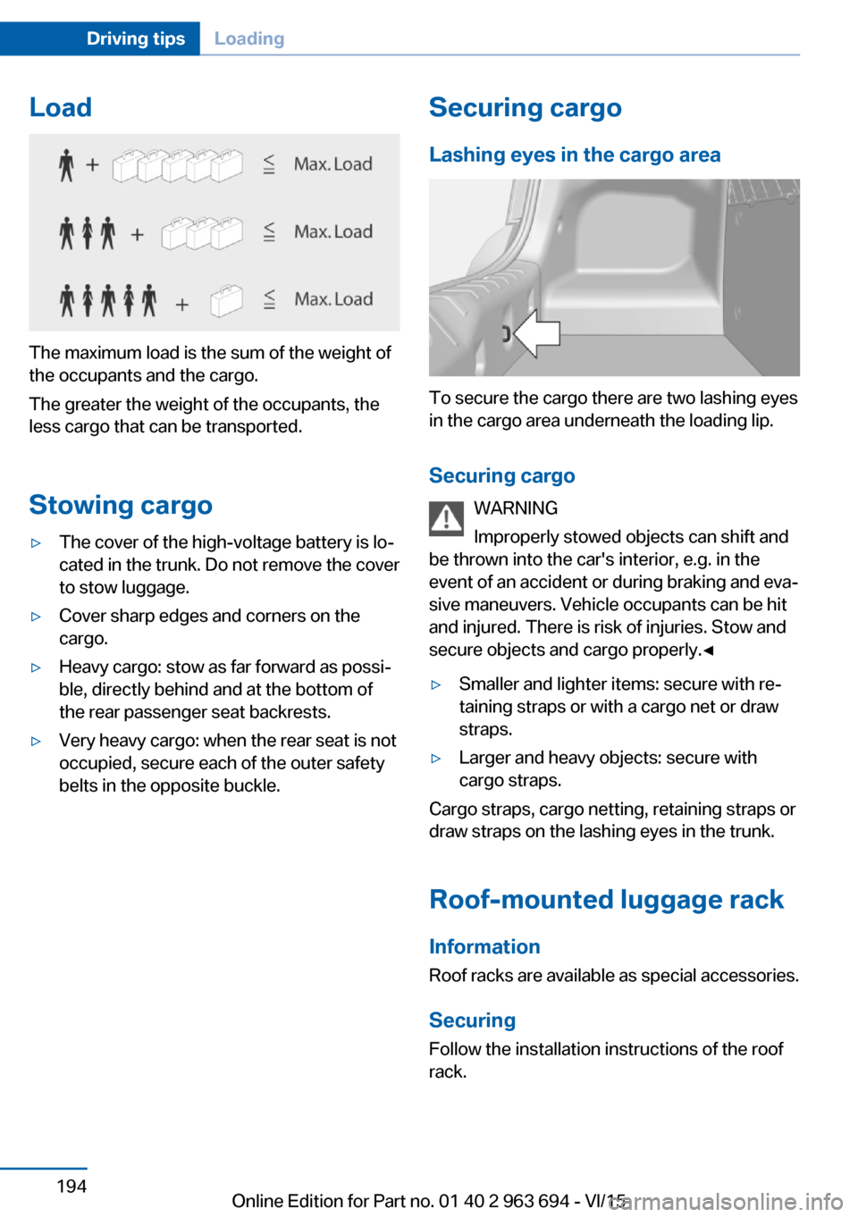 BMW ACTIVE HYBRID 5 2016 F10H Owners Manual Load
The maximum load is the sum of the weight of
the occupants and the cargo.
The greater the weight of the occupants, the
less cargo that can be transported.
Stowing cargo
▷The cover of the high-v BMW ACTIVE HYBRID 5 2016 F10H Owners Manual Load
The maximum load is the sum of the weight of
the occupants and the cargo.
The greater the weight of the occupants, the
less cargo that can be transported.
Stowing cargo
▷The cover of the high-v