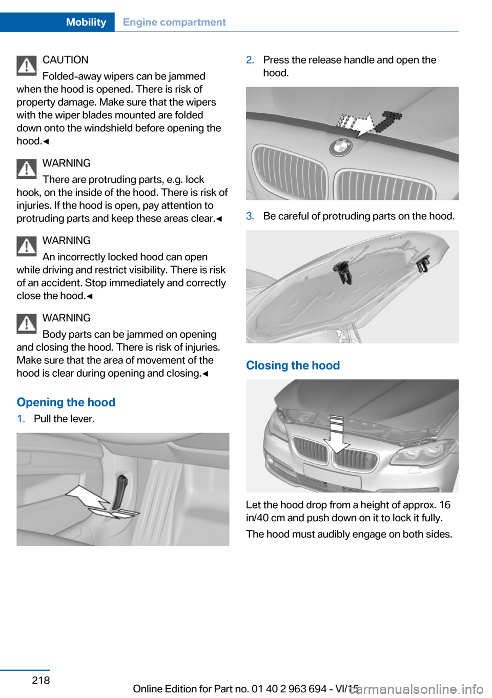 BMW ACTIVE HYBRID 5 2016 F10H Owners Manual CAUTION
Folded-away wipers can be jammed
when the hood is opened. There is risk of
property damage. Make sure that the wipers
with the wiper blades mounted are folded
down onto the windshield before o BMW ACTIVE HYBRID 5 2016 F10H Owners Manual CAUTION
Folded-away wipers can be jammed
when the hood is opened. There is risk of
property damage. Make sure that the wipers
with the wiper blades mounted are folded
down onto the windshield before o