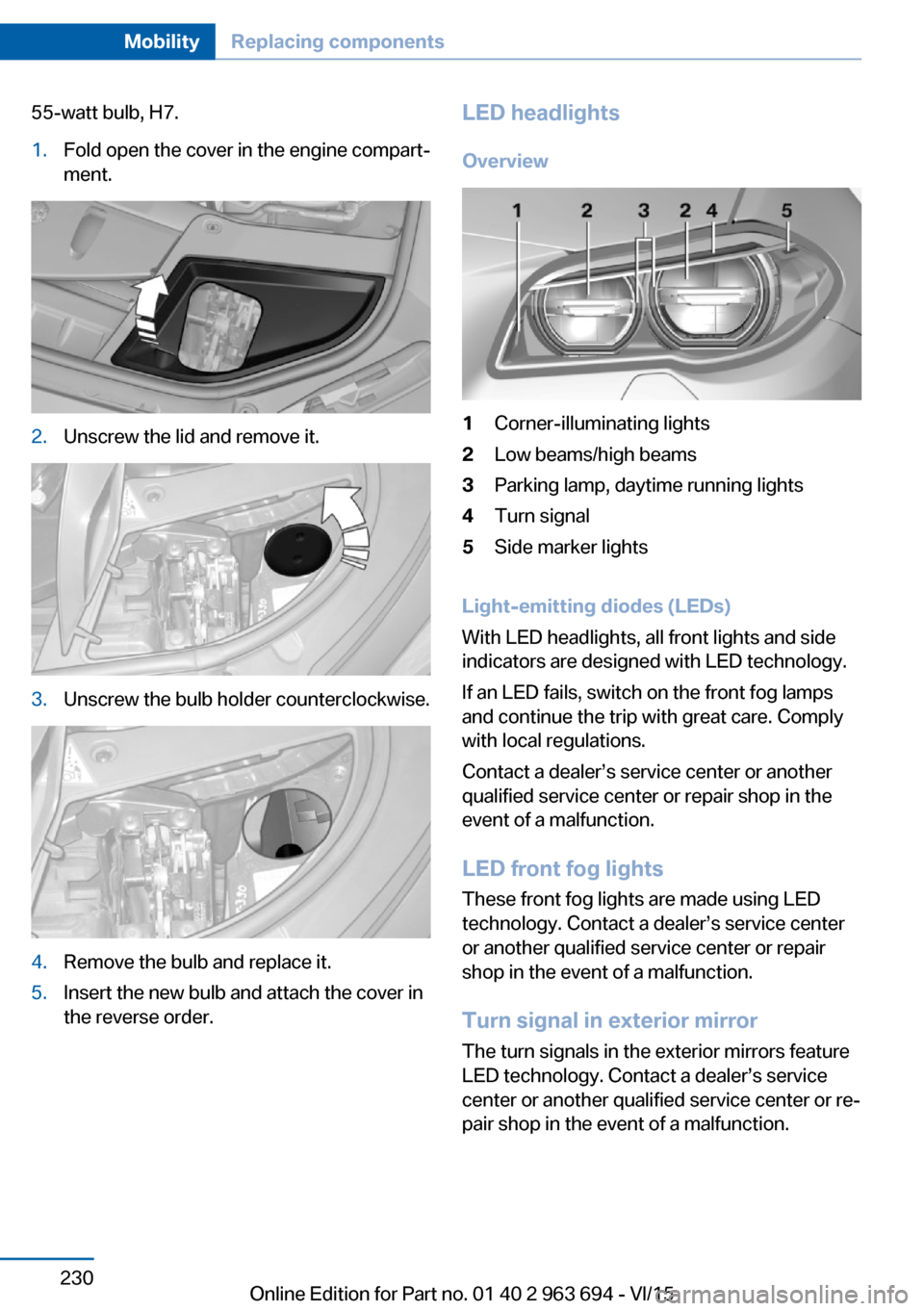 BMW ACTIVE HYBRID 5 2016 F10H Owners Manual 55-watt bulb, H7.1.Fold open the cover in the engine compart‐
ment.2.Unscrew the lid and remove it.3.Unscrew the bulb holder counterclockwise.4.Remove the bulb and replace it.5.Insert the new bulb a BMW ACTIVE HYBRID 5 2016 F10H Owners Manual 55-watt bulb, H7.1.Fold open the cover in the engine compart‐
ment.2.Unscrew the lid and remove it.3.Unscrew the bulb holder counterclockwise.4.Remove the bulb and replace it.5.Insert the new bulb a