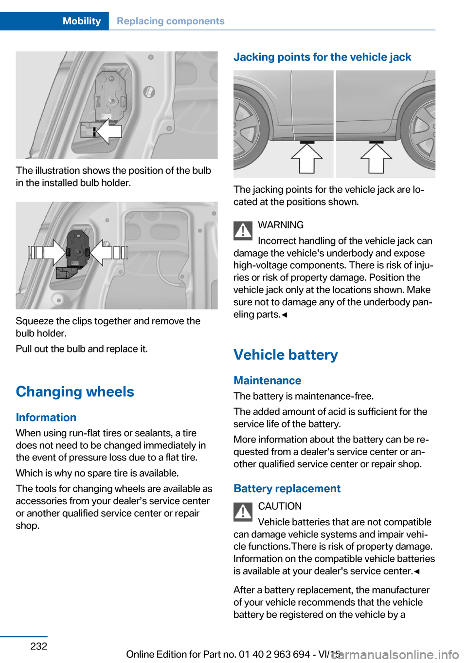 BMW ACTIVE HYBRID 5 2016 F10H Owners Manual The illustration shows the position of the bulb
in the installed bulb holder.
Squeeze the clips together and remove the
bulb holder.
Pull out the bulb and replace it.
Changing wheels Information
When 