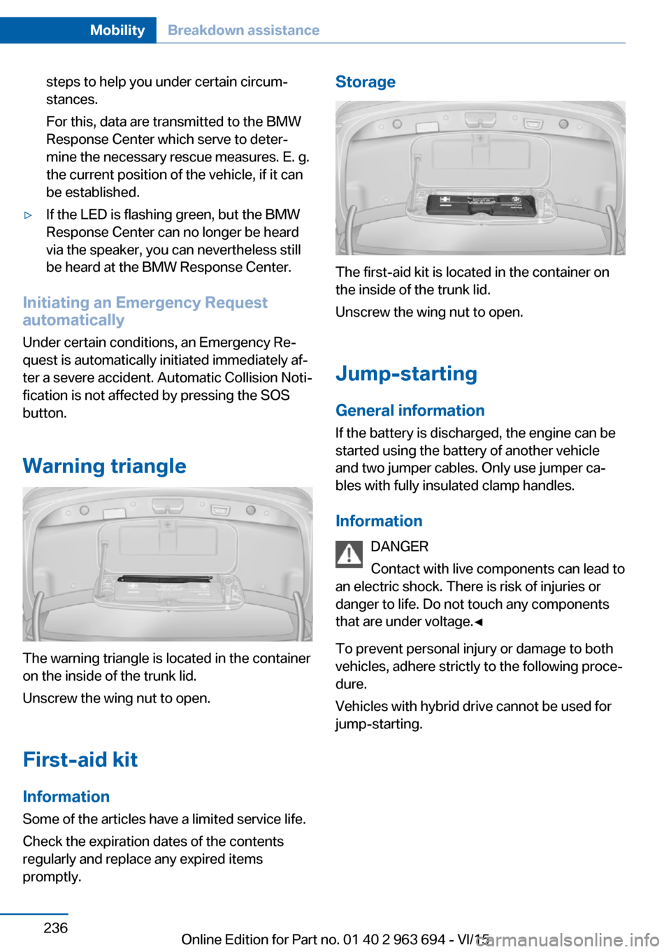 BMW ACTIVE HYBRID 5 2016 F10H Owners Manual steps to help you under certain circum‐
stances.
For this, data are transmitted to the BMW
Response Center which serve to deter‐
mine the necessary rescue measures. E. g.
the current position of t BMW ACTIVE HYBRID 5 2016 F10H Owners Manual steps to help you under certain circum‐
stances.
For this, data are transmitted to the BMW
Response Center which serve to deter‐
mine the necessary rescue measures. E. g.
the current position of t