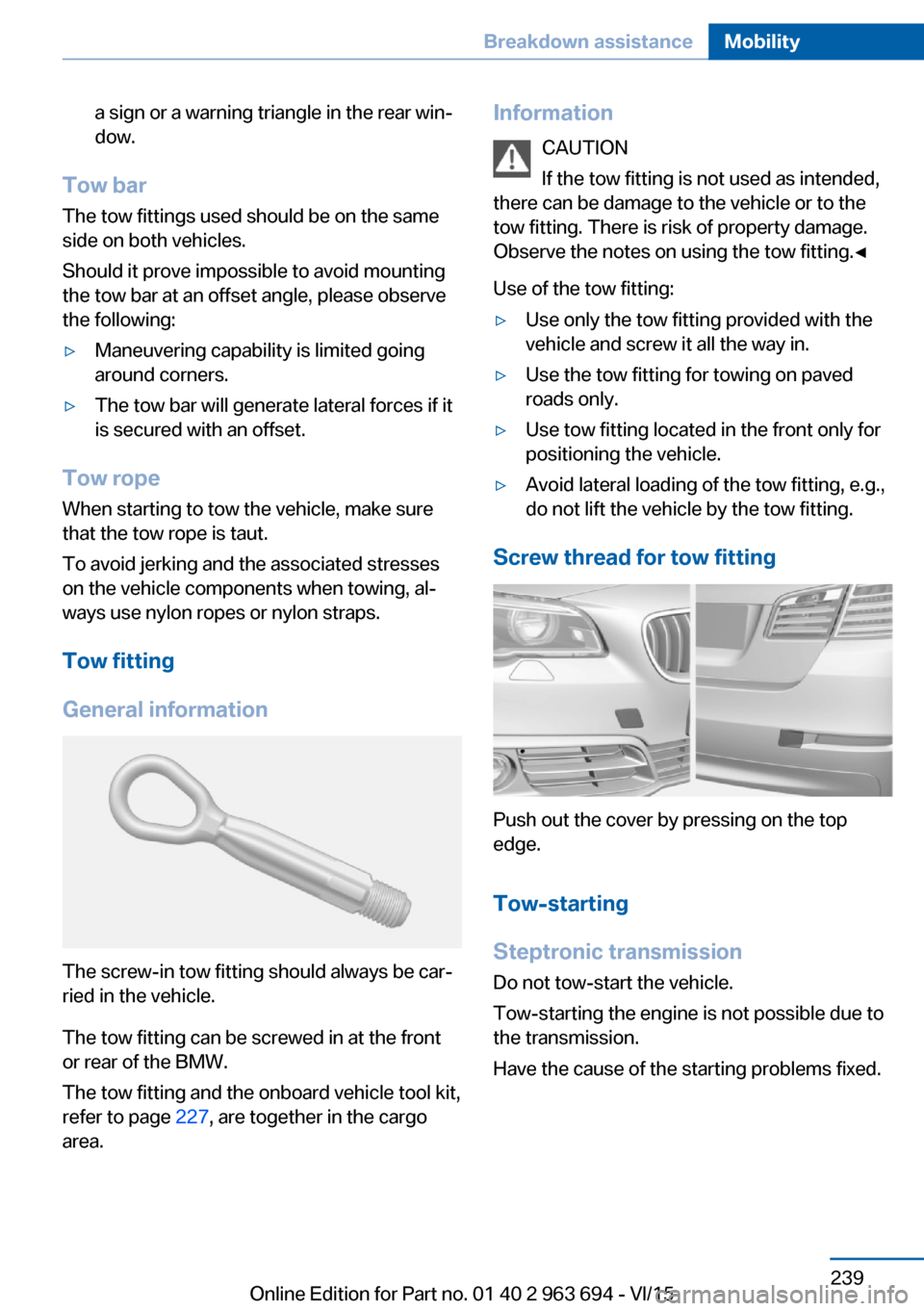 BMW ACTIVE HYBRID 5 2016 F10H Owners Manual a sign or a warning triangle in the rear win‐
dow.
Tow bar
The tow fittings used should be on the same
side on both vehicles.
Should it prove impossible to avoid mounting
the tow bar at an offset an BMW ACTIVE HYBRID 5 2016 F10H Owners Manual a sign or a warning triangle in the rear win‐
dow.
Tow bar
The tow fittings used should be on the same
side on both vehicles.
Should it prove impossible to avoid mounting
the tow bar at an offset an