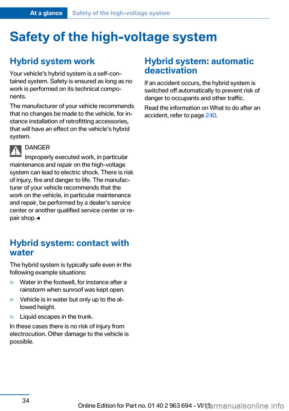 BMW ACTIVE HYBRID 5 2016 F10H Owners Guide Safety of the high-voltage systemHybrid system work
Your vehicles hybrid system is a self-con‐
tained system. Safety is ensured as long as no
work is performed on its technical compo‐
nents.
The BMW ACTIVE HYBRID 5 2016 F10H Owners Guide Safety of the high-voltage systemHybrid system work
Your vehicles hybrid system is a self-con‐
tained system. Safety is ensured as long as no
work is performed on its technical compo‐
nents.
The