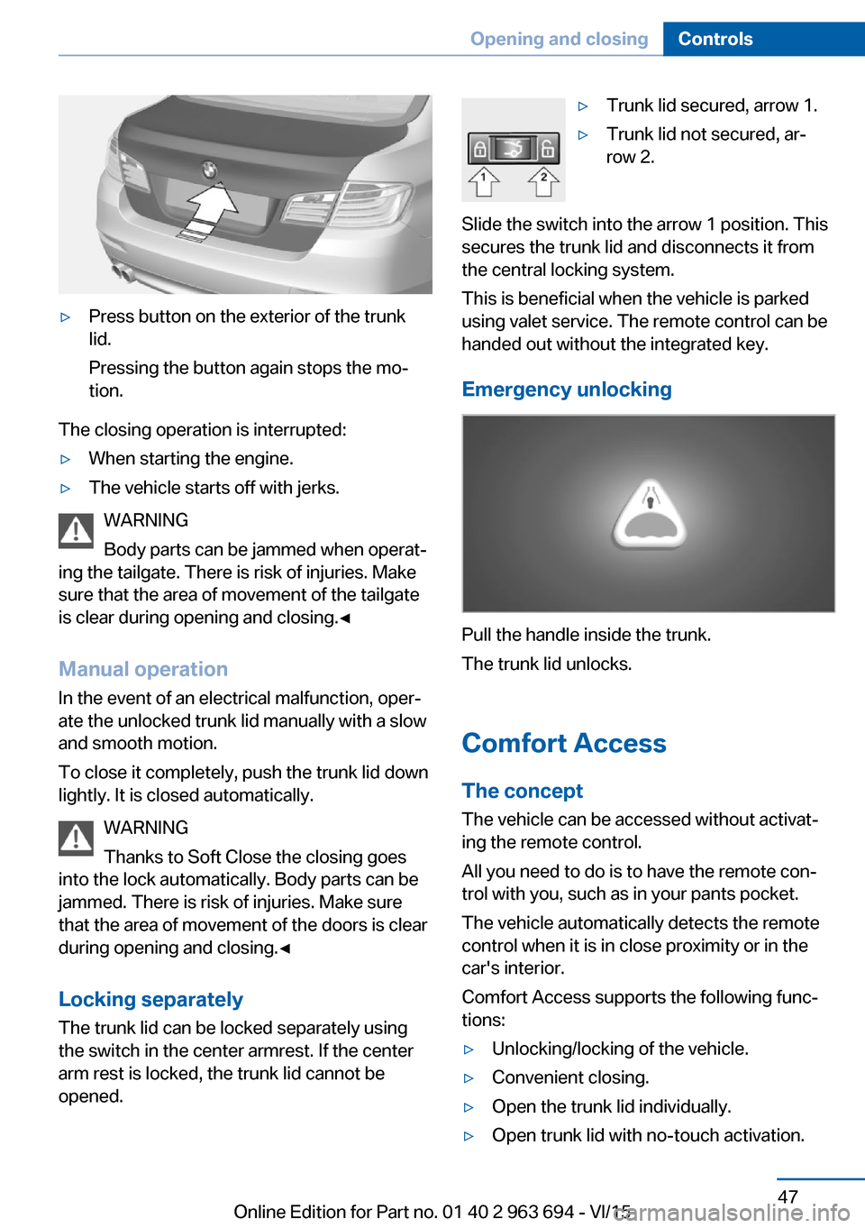 BMW ACTIVE HYBRID 5 2016 F10H Service Manual ▷Press button on the exterior of the trunk
lid.
Pressing the button again stops the mo‐
tion.
The closing operation is interrupted:
▷When starting the engine.▷The vehicle starts off with jerks BMW ACTIVE HYBRID 5 2016 F10H Service Manual ▷Press button on the exterior of the trunk
lid.
Pressing the button again stops the mo‐
tion.
The closing operation is interrupted:
▷When starting the engine.▷The vehicle starts off with jerks