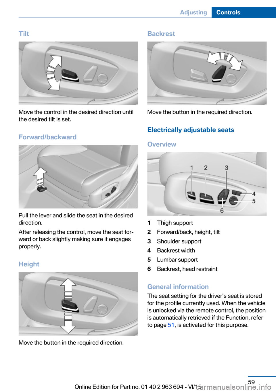 BMW ACTIVE HYBRID 5 2016 F10H Workshop Manual Tilt
Move the control in the desired direction until
the desired tilt is set.
Forward/backward
Pull the lever and slide the seat in the desired
direction.
After releasing the control, move the seat fo BMW ACTIVE HYBRID 5 2016 F10H Workshop Manual Tilt
Move the control in the desired direction until
the desired tilt is set.
Forward/backward
Pull the lever and slide the seat in the desired
direction.
After releasing the control, move the seat fo