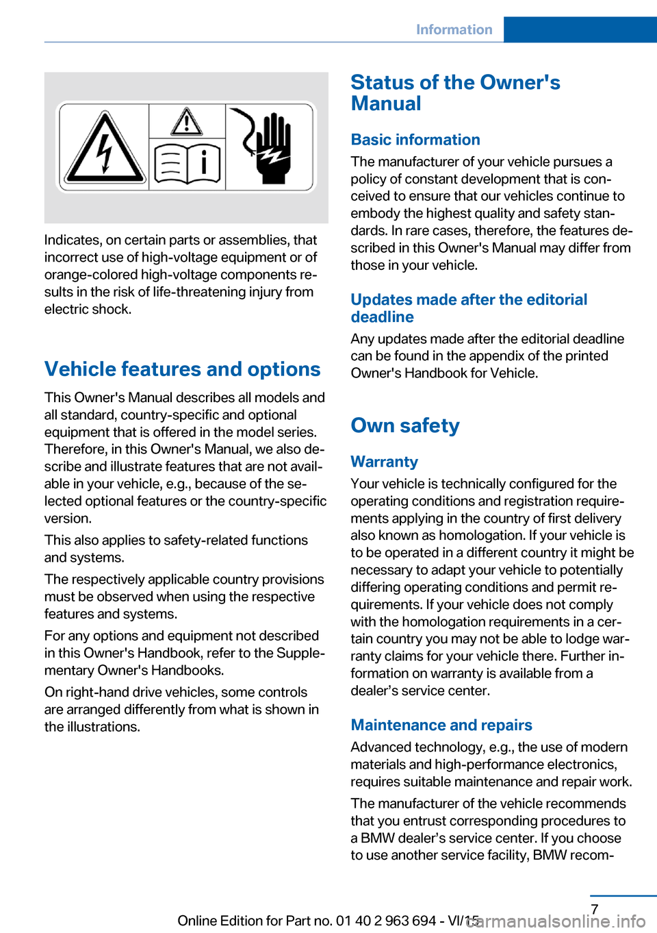 BMW ACTIVE HYBRID 5 2016 F10H Owners Manual Indicates, on certain parts or assemblies, that
incorrect use of high-voltage equipment or of
orange-colored high-voltage components re‐
sults in the risk of life-threatening injury from
electric sh