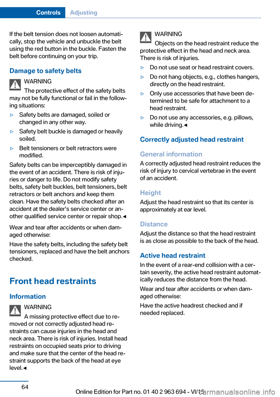 BMW ACTIVE HYBRID 5 2016 F10H Repair Manual If the belt tension does not loosen automati‐
cally, stop the vehicle and unbuckle the belt
using the red button in the buckle. Fasten the
belt before continuing on your trip.
Damage to safety belts BMW ACTIVE HYBRID 5 2016 F10H Repair Manual If the belt tension does not loosen automati‐
cally, stop the vehicle and unbuckle the belt
using the red button in the buckle. Fasten the
belt before continuing on your trip.
Damage to safety belts
