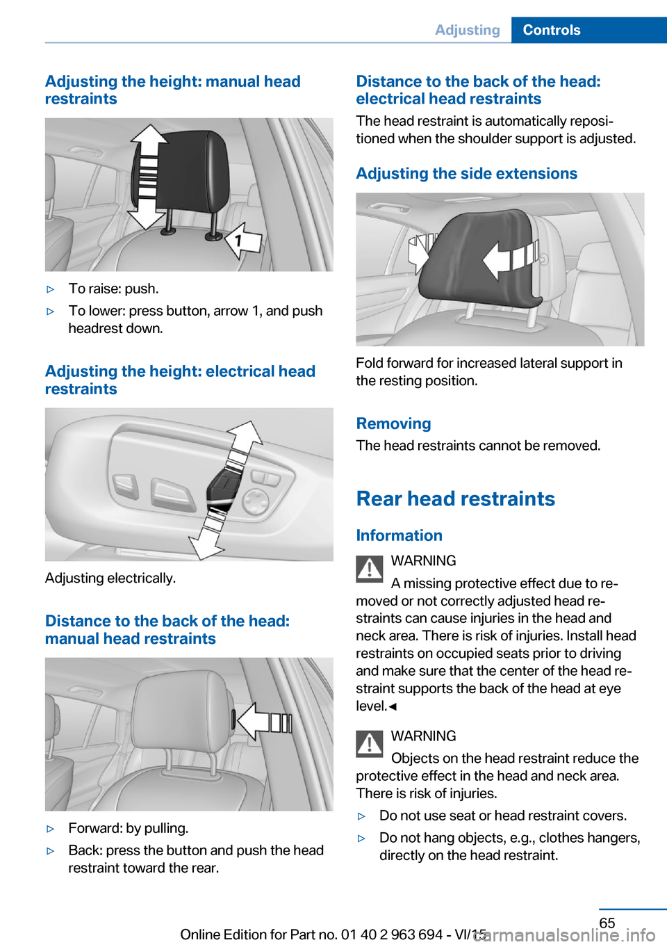 BMW ACTIVE HYBRID 5 2016 F10H Repair Manual Adjusting the height: manual head
restraints▷To raise: push.▷To lower: press button, arrow 1, and push
headrest down.
Adjusting the height: electrical head
restraints
Adjusting electrically.
Dista BMW ACTIVE HYBRID 5 2016 F10H Repair Manual Adjusting the height: manual head
restraints▷To raise: push.▷To lower: press button, arrow 1, and push
headrest down.
Adjusting the height: electrical head
restraints
Adjusting electrically.
Dista