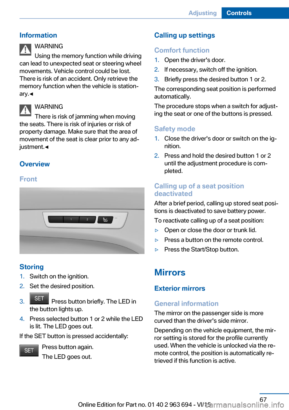 BMW ACTIVE HYBRID 5 2016 F10H Repair Manual InformationWARNING
Using the memory function while driving
can lead to unexpected seat or steering wheel
movements. Vehicle control could be lost.
There is risk of an accident. Only retrieve the
memor BMW ACTIVE HYBRID 5 2016 F10H Repair Manual InformationWARNING
Using the memory function while driving
can lead to unexpected seat or steering wheel
movements. Vehicle control could be lost.
There is risk of an accident. Only retrieve the
memor