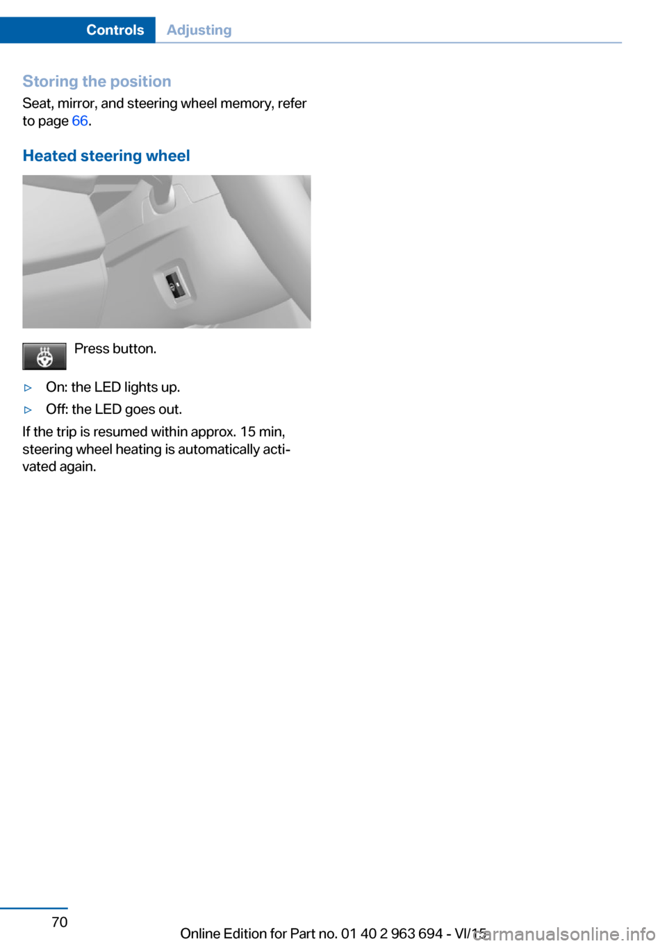 BMW ACTIVE HYBRID 5 2016 F10H Repair Manual Storing the position
Seat, mirror, and steering wheel memory, refer
to page 66.
Heated steering wheel
Press button.
▷On: the LED lights up.▷Off: the LED goes out.
If the trip is resumed within ap BMW ACTIVE HYBRID 5 2016 F10H Repair Manual Storing the position
Seat, mirror, and steering wheel memory, refer
to page 66.
Heated steering wheel
Press button.
▷On: the LED lights up.▷Off: the LED goes out.
If the trip is resumed within ap