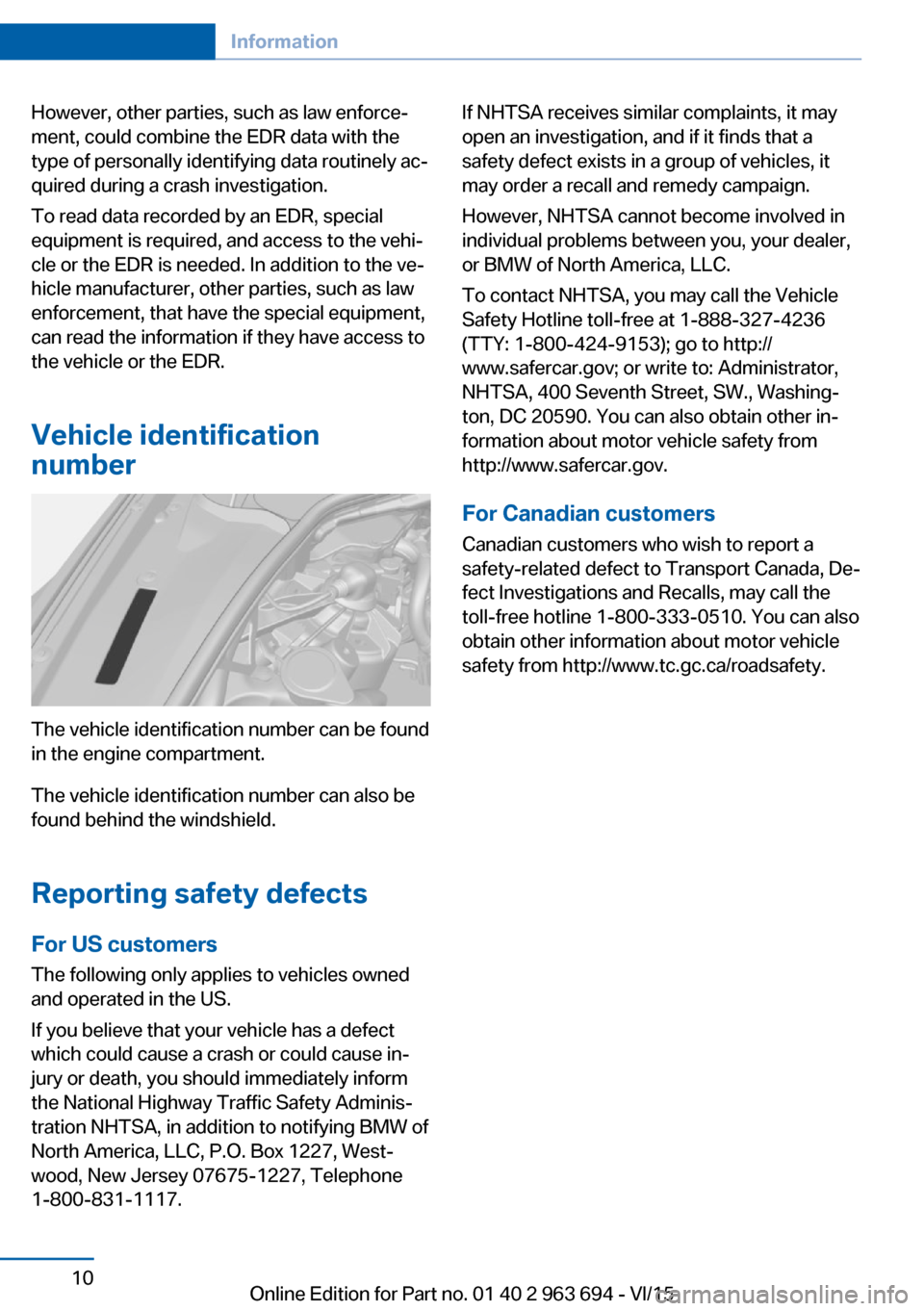 BMW ACTIVE HYBRID 5 2016 F10H Owners Manual However, other parties, such as law enforce‐
ment, could combine the EDR data with the
type of personally identifying data routinely ac‐
quired during a crash investigation.
To read data recorded 