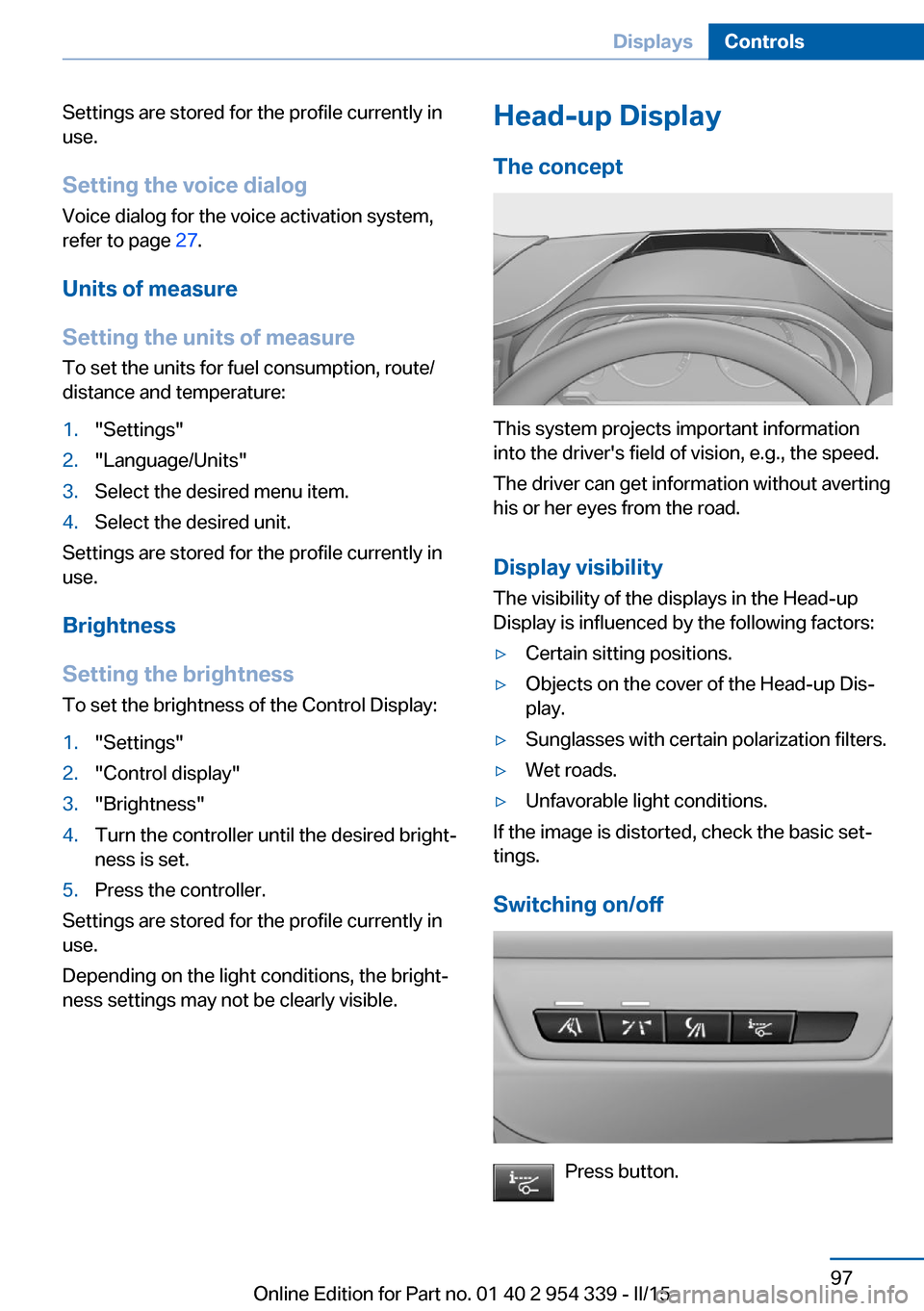 BMW M5 2016 F10M Owners Manual Settings are stored for the profile currently in
use.
Setting the voice dialog
Voice dialog for the voice activation system,
refer to page 27.
Units of measure
Setting the units of measure
To set the BMW M5 2016 F10M Owners Manual Settings are stored for the profile currently in
use.
Setting the voice dialog
Voice dialog for the voice activation system,
refer to page 27.
Units of measure
Setting the units of measure
To set the