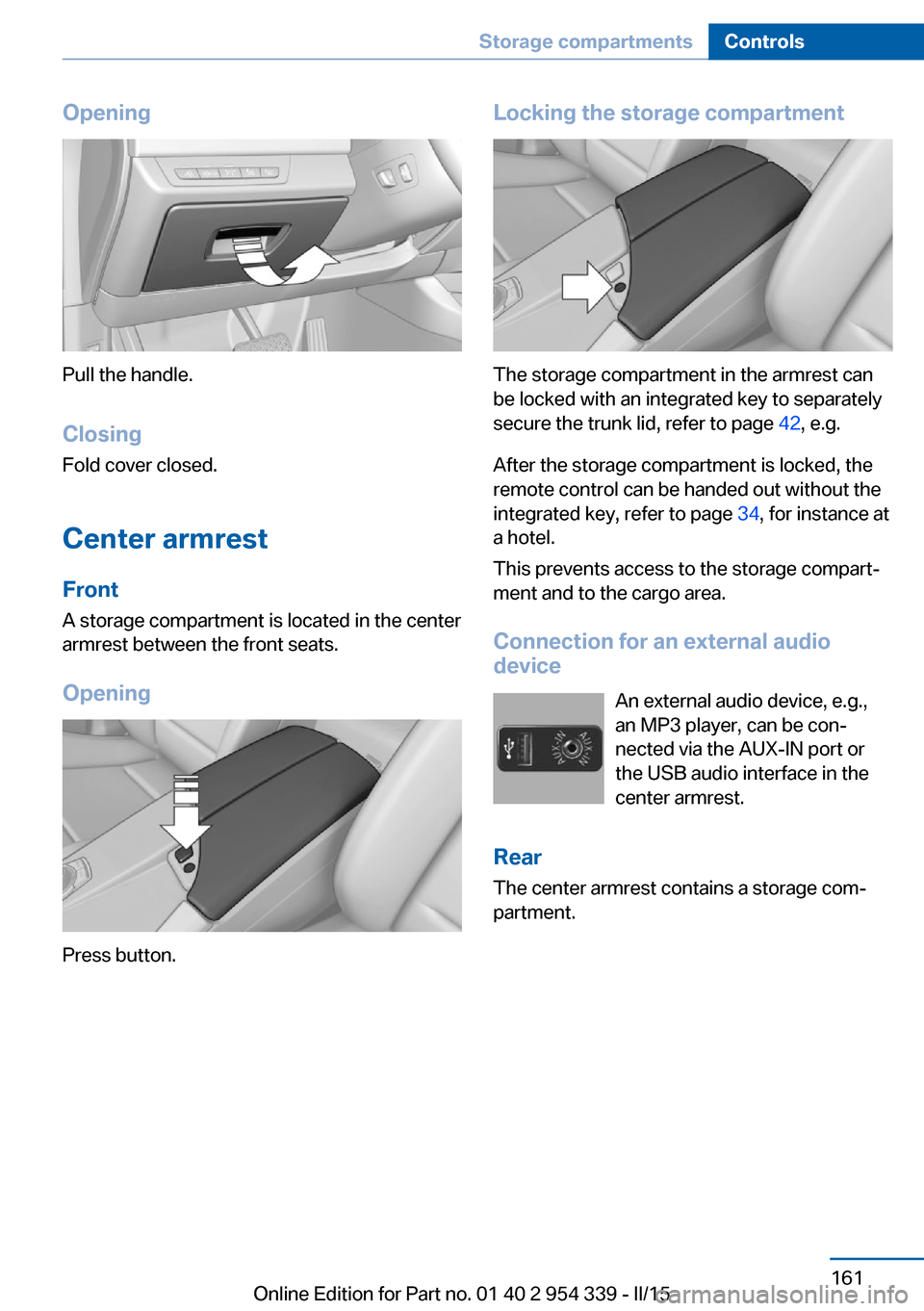 BMW M5 2016 F10M Owners Manual Opening
Pull the handle.ClosingFold cover closed.
Center armrest
Front
A storage compartment is located in the center
armrest between the front seats.
Opening
Press button.
Locking the storage compart BMW M5 2016 F10M Owners Manual Opening
Pull the handle.ClosingFold cover closed.
Center armrest
Front
A storage compartment is located in the center
armrest between the front seats.
Opening
Press button.
Locking the storage compart