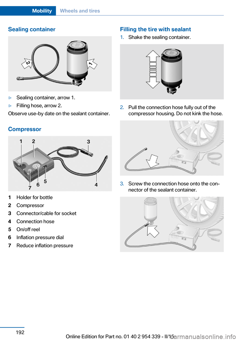 BMW M5 2016 F10M Owners Manual Sealing container▷Sealing container, arrow 1.▷Filling hose, arrow 2.
Observe use-by date on the sealant container.
Compressor
1Holder for bottle2Compressor3Connector/cable for socket4Connection ho BMW M5 2016 F10M Owners Manual Sealing container▷Sealing container, arrow 1.▷Filling hose, arrow 2.
Observe use-by date on the sealant container.
Compressor
1Holder for bottle2Compressor3Connector/cable for socket4Connection ho