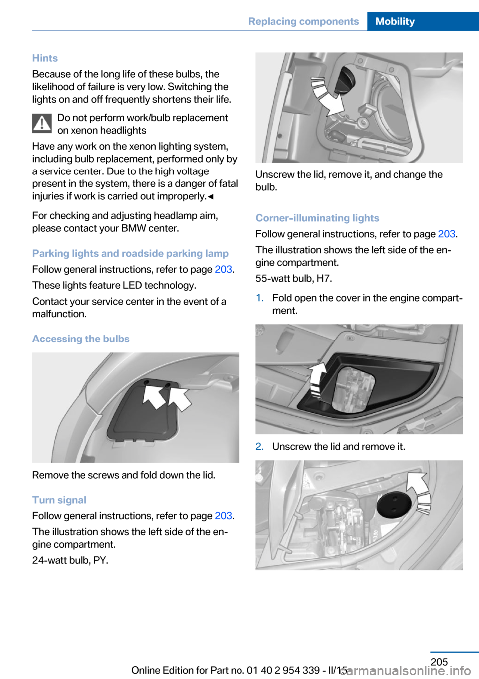 BMW M5 2016 F10M Owners Manual Hints
Because of the long life of these bulbs, the
likelihood of failure is very low. Switching the
lights on and off frequently shortens their life.
Do not perform work/bulb replacement
on xenon head BMW M5 2016 F10M Owners Manual Hints
Because of the long life of these bulbs, the
likelihood of failure is very low. Switching the
lights on and off frequently shortens their life.
Do not perform work/bulb replacement
on xenon head