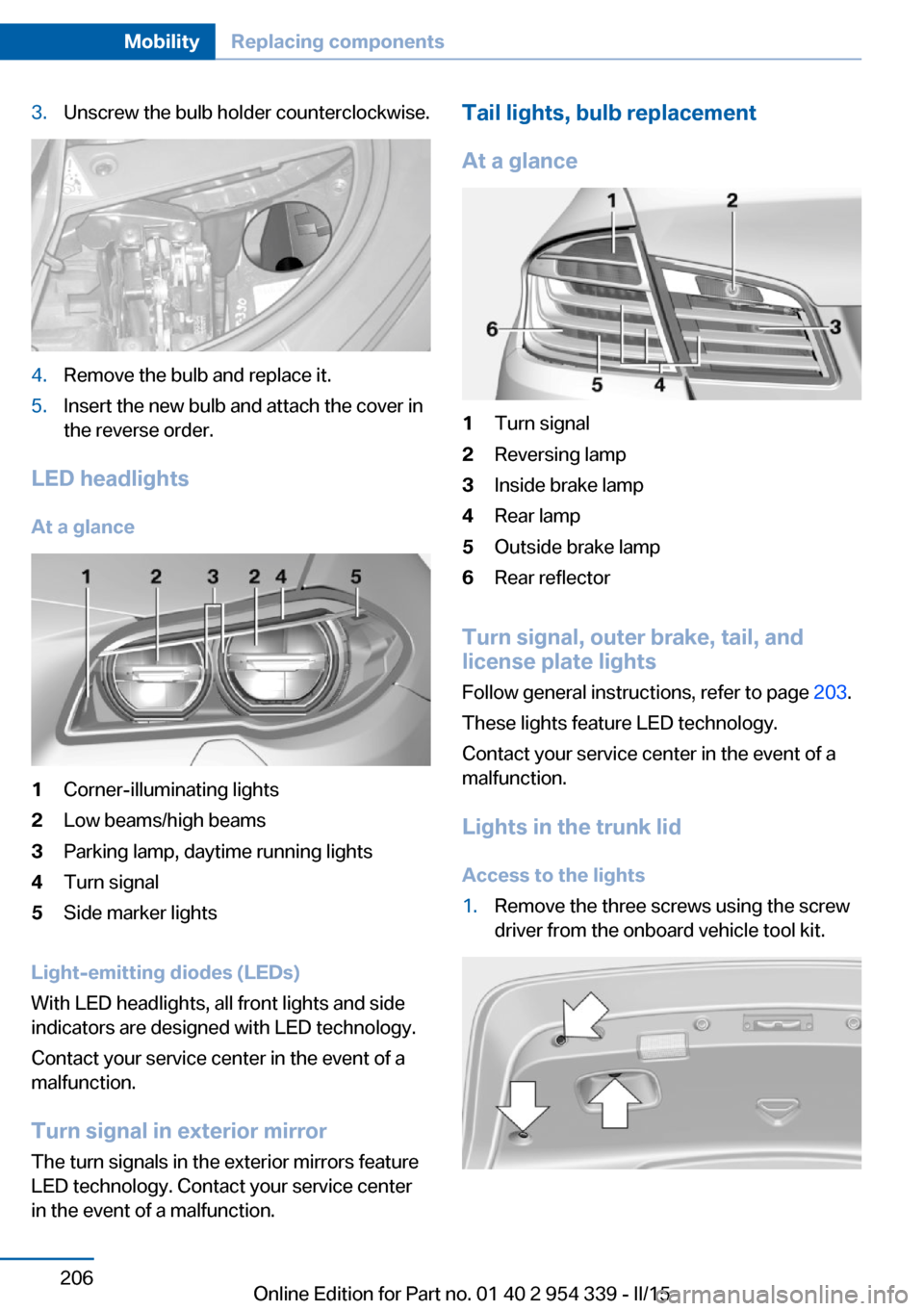 BMW M5 2016 F10M Owners Manual 3.Unscrew the bulb holder counterclockwise.4.Remove the bulb and replace it.5.Insert the new bulb and attach the cover in
the reverse order.
LED headlights
At a glance
1Corner-illuminating lights2Low BMW M5 2016 F10M Owners Manual 3.Unscrew the bulb holder counterclockwise.4.Remove the bulb and replace it.5.Insert the new bulb and attach the cover in
the reverse order.
LED headlights
At a glance
1Corner-illuminating lights2Low