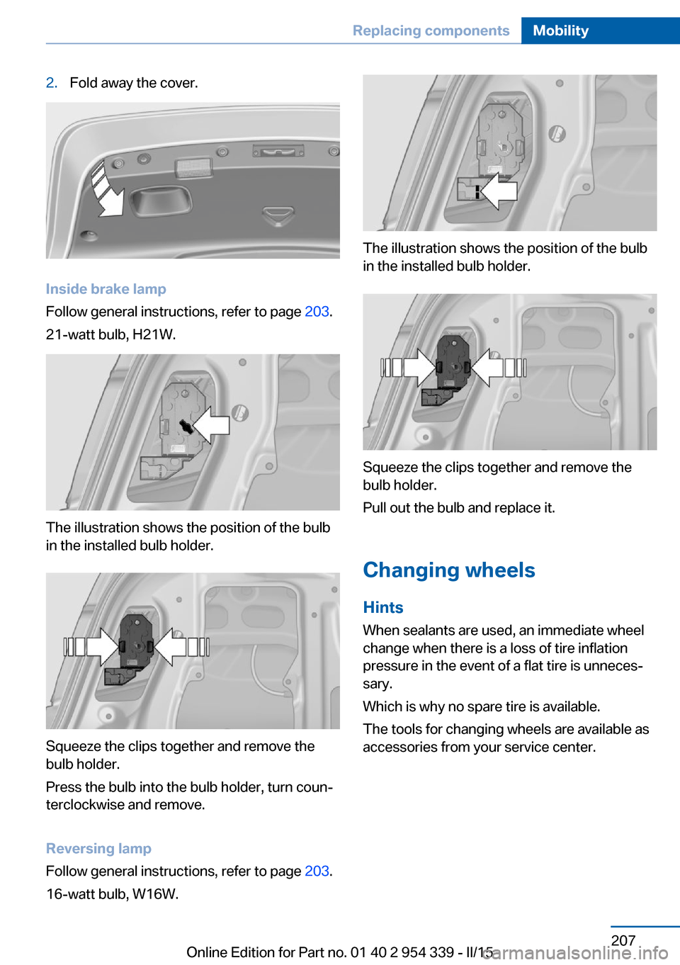 BMW M5 2016 F10M Owners Manual 2.Fold away the cover.
Inside brake lamp
Follow general instructions, refer to page 203.
21-watt bulb, H21W.
The illustration shows the position of the bulb
in the installed bulb holder.
Squeeze the BMW M5 2016 F10M Owners Manual 2.Fold away the cover.
Inside brake lamp
Follow general instructions, refer to page 203.
21-watt bulb, H21W.
The illustration shows the position of the bulb
in the installed bulb holder.
Squeeze the