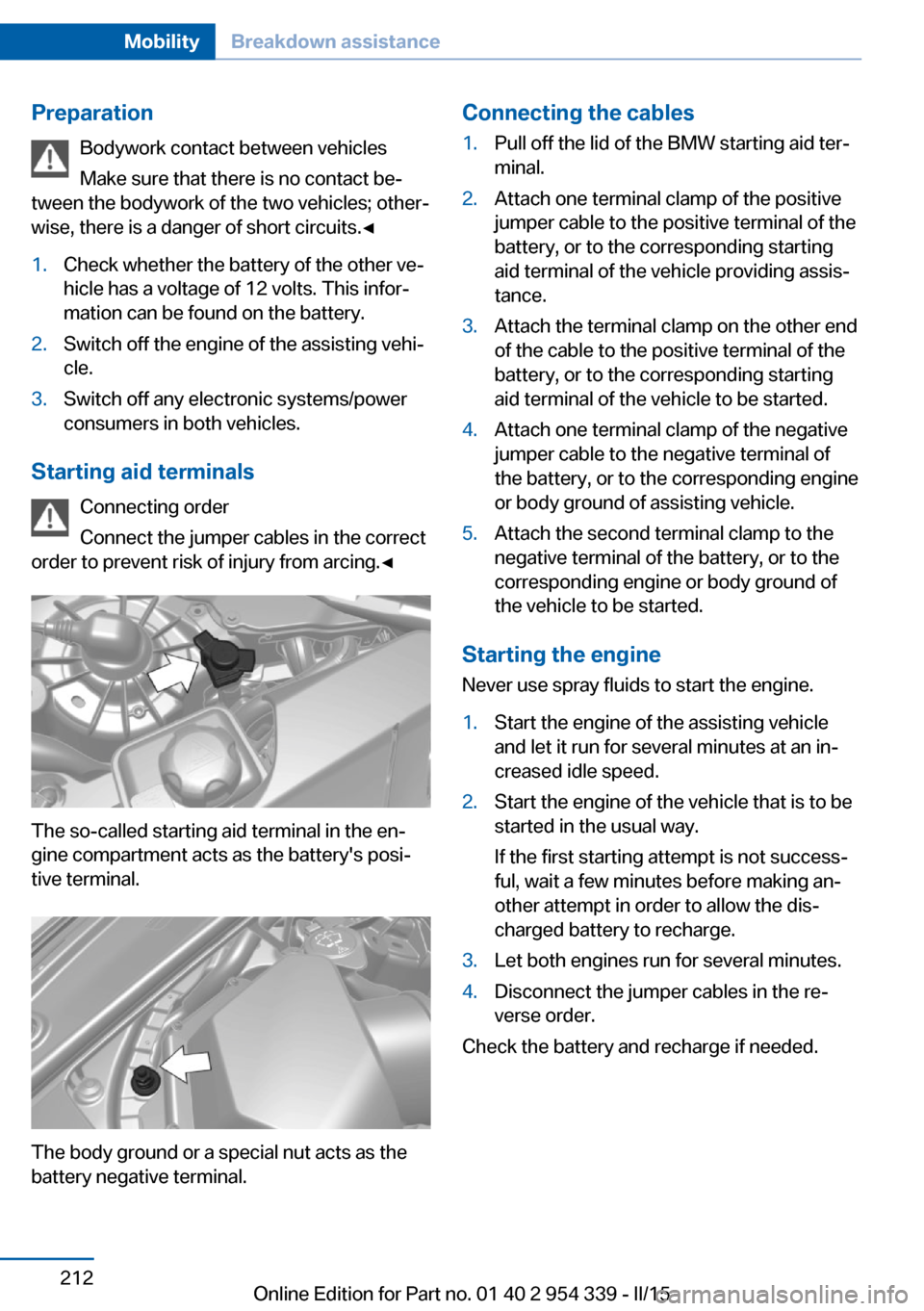 BMW M5 2016 F10M Owners Manual PreparationBodywork contact between vehicles
Make sure that there is no contact be‐
tween the bodywork of the two vehicles; other‐
wise, there is a danger of short circuits.◀1.Check whether the BMW M5 2016 F10M Owners Manual PreparationBodywork contact between vehicles
Make sure that there is no contact be‐
tween the bodywork of the two vehicles; other‐
wise, there is a danger of short circuits.◀1.Check whether the