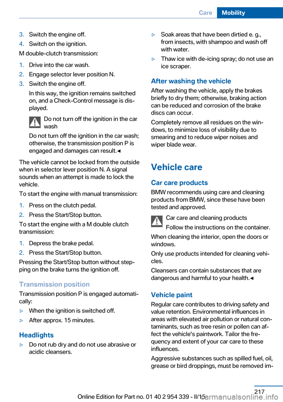 BMW M5 2016 F10M Owners Manual 3.Switch the engine off.4.Switch on the ignition.
M double-clutch transmission:
1.Drive into the car wash.2.Engage selector lever position N.3.Switch the engine off.
In this way, the ignition remains 