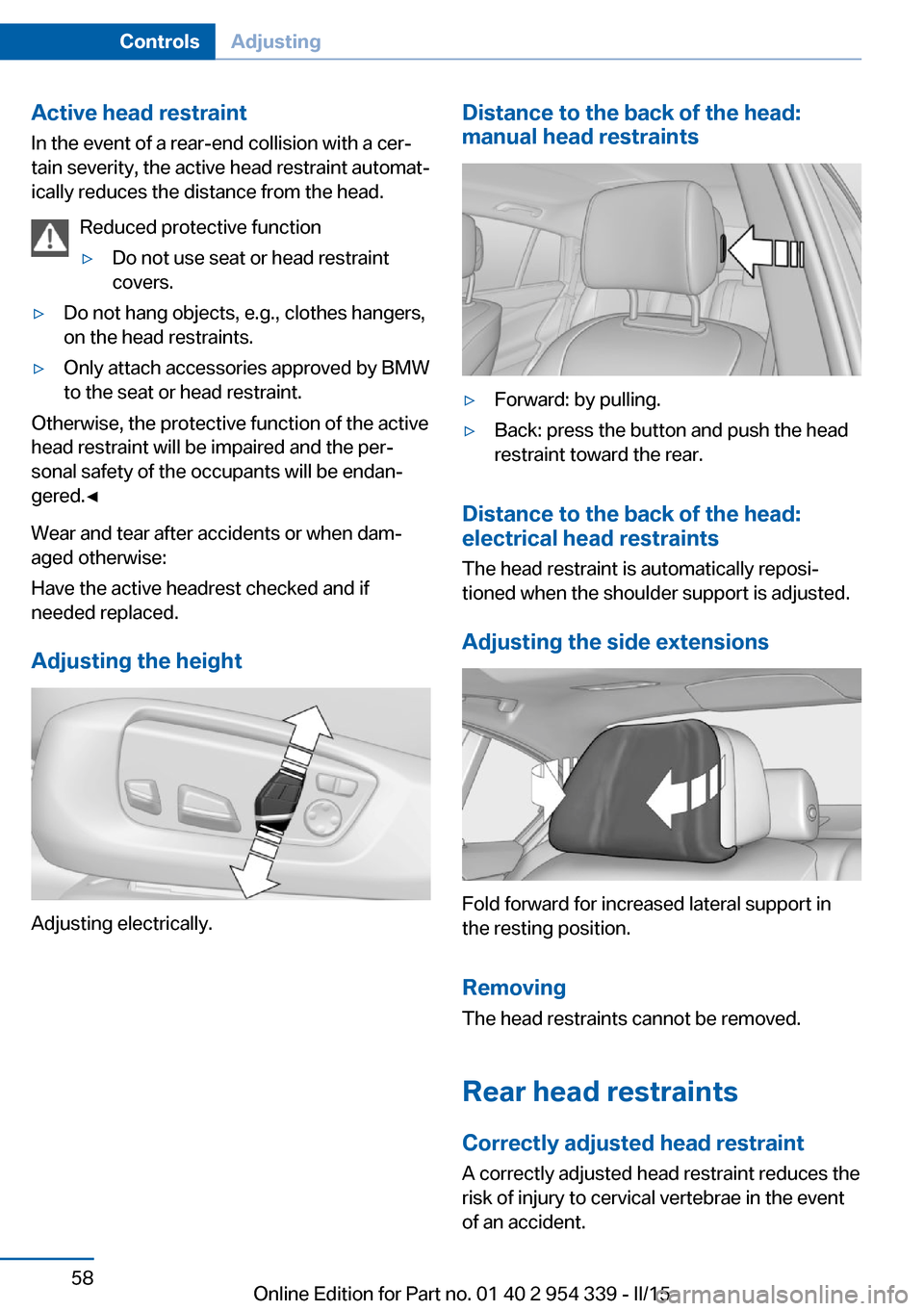 BMW M5 2016 F10M Repair Manual Active head restraintIn the event of a rear-end collision with a cer‐
tain severity, the active head restraint automat‐
ically reduces the distance from the head.
Reduced protective function▷Do BMW M5 2016 F10M Repair Manual Active head restraintIn the event of a rear-end collision with a cer‐
tain severity, the active head restraint automat‐
ically reduces the distance from the head.
Reduced protective function▷Do