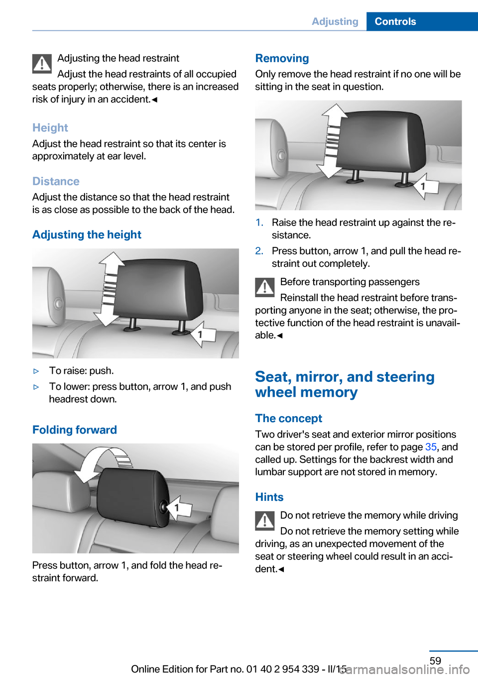 BMW M5 2016 F10M Owners Manual Adjusting the head restraint
Adjust the head restraints of all occupied
seats properly; otherwise, there is an increased
risk of injury in an accident.◀
Height
Adjust the head restraint so that its 