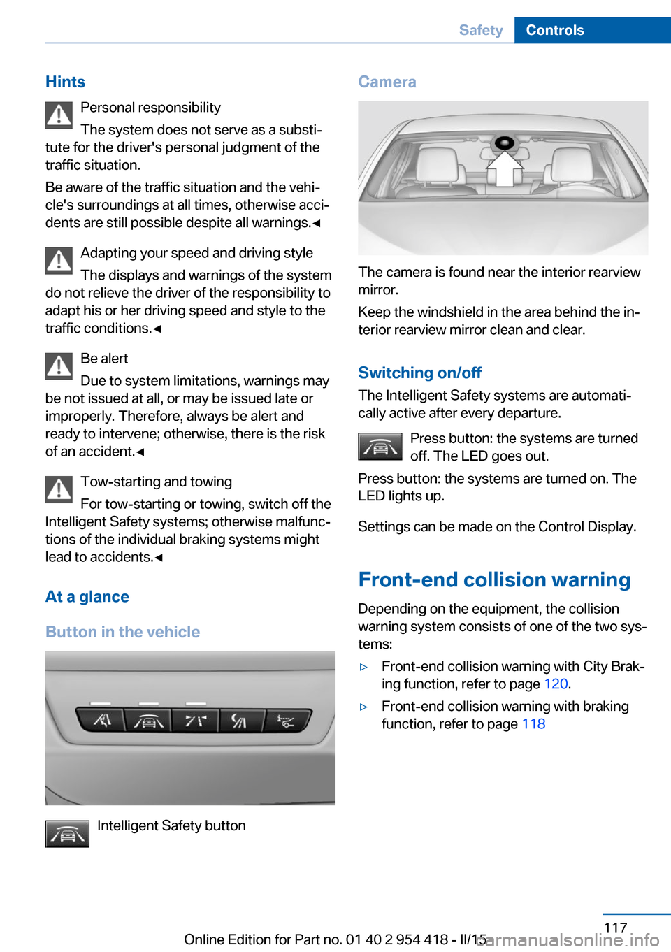 BMW 6 SERIES CONVERTIBLE 2016 F12 Owners Manual HintsPersonal responsibility
The system does not serve as a substi‐
tute for the drivers personal judgment of the
traffic situation.
Be aware of the traffic situation and the vehi‐
cles surround