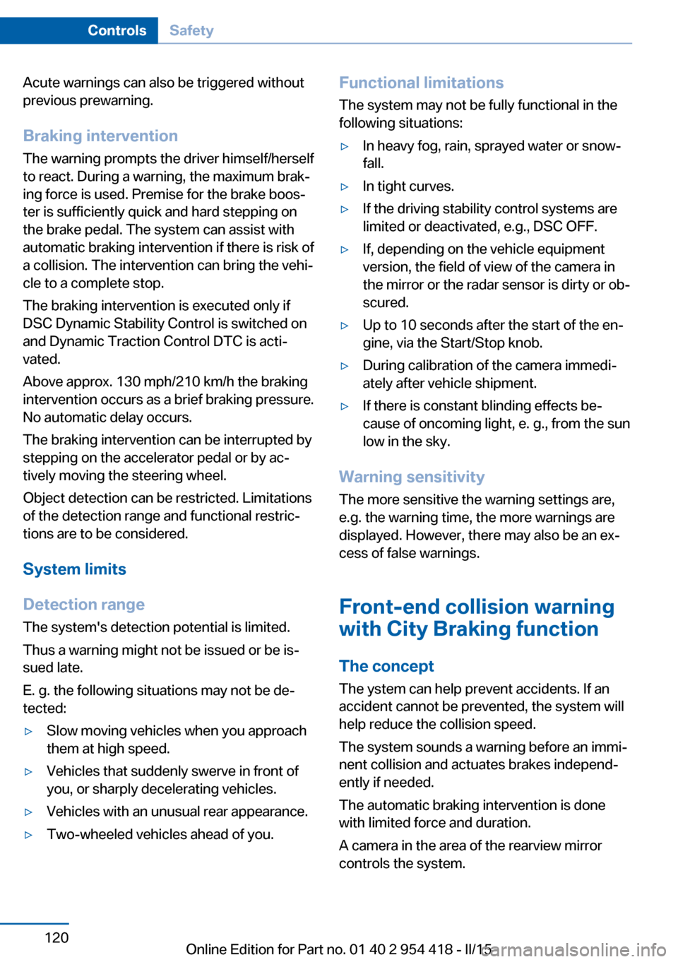 BMW 6 SERIES CONVERTIBLE 2016 F12 Owners Manual Acute warnings can also be triggered without
previous prewarning.
Braking intervention The warning prompts the driver himself/herself
to react. During a warning, the maximum brak‐
ing force is used.