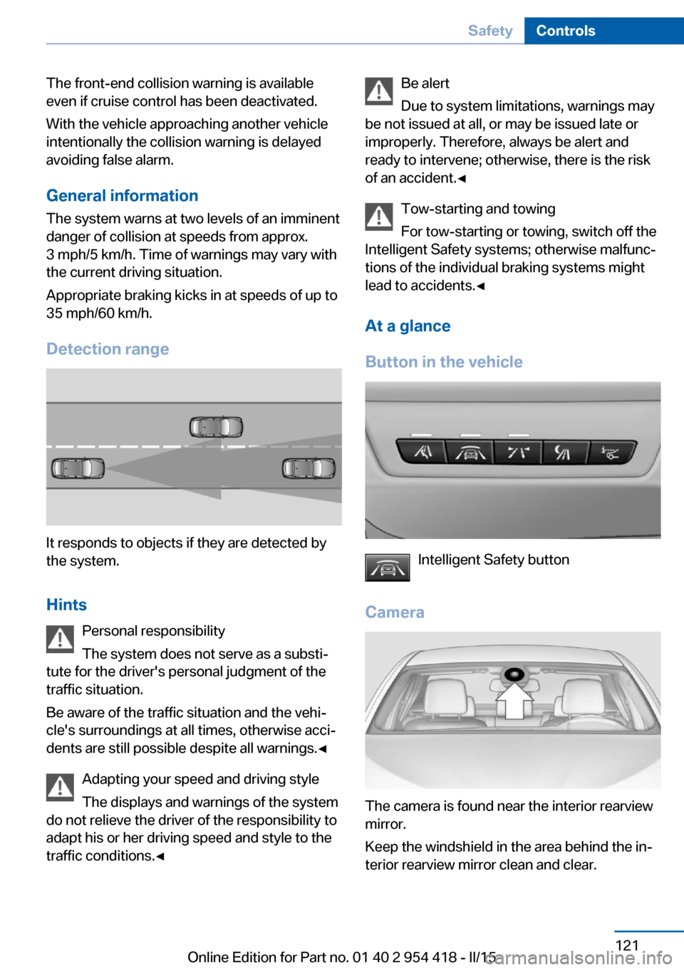 BMW 6 SERIES CONVERTIBLE 2016 F12 Owners Manual The front-end collision warning is available
even if cruise control has been deactivated.
With the vehicle approaching another vehicle
intentionally the collision warning is delayed
avoiding false ala