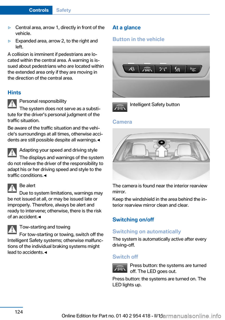 BMW 6 SERIES CONVERTIBLE 2016 F12 Owners Manual ▷Central area, arrow 1, directly in front of the
vehicle.▷Expanded area, arrow 2, to the right and
left.
A collision is imminent if pedestrians are lo‐
cated within the central area. A warning i