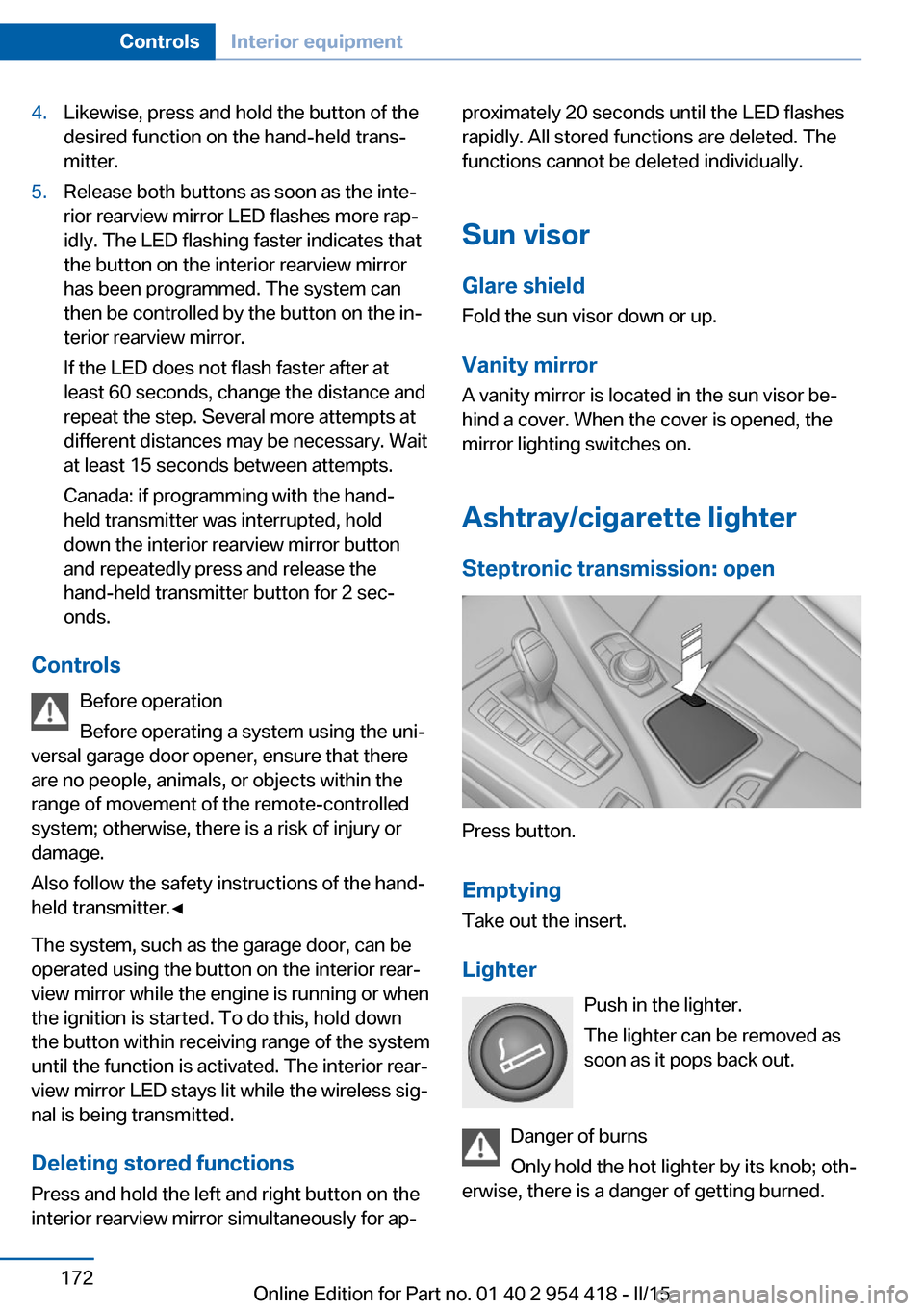 BMW 6 SERIES CONVERTIBLE 2016 F12 Owners Guide 4.Likewise, press and hold the button of the
desired function on the hand-held trans‐
mitter.5.Release both buttons as soon as the inte‐
rior rearview mirror LED flashes more rap‐
idly. The LED 