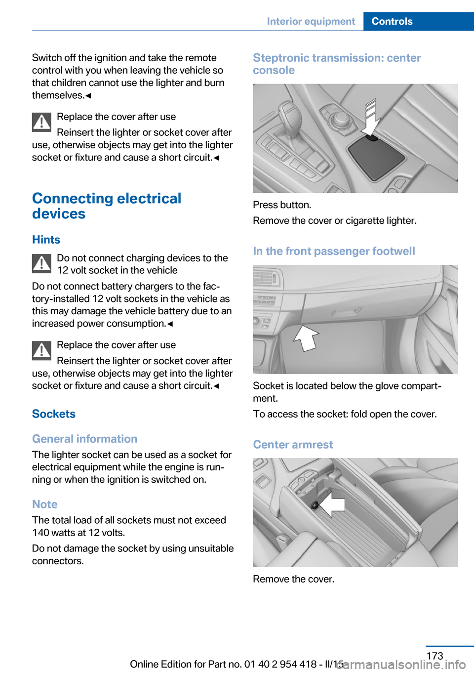 BMW 6 SERIES CONVERTIBLE 2016 F12 Owners Guide Switch off the ignition and take the remote
control with you when leaving the vehicle so
that children cannot use the lighter and burn
themselves.◀
Replace the cover after use
Reinsert the lighter o