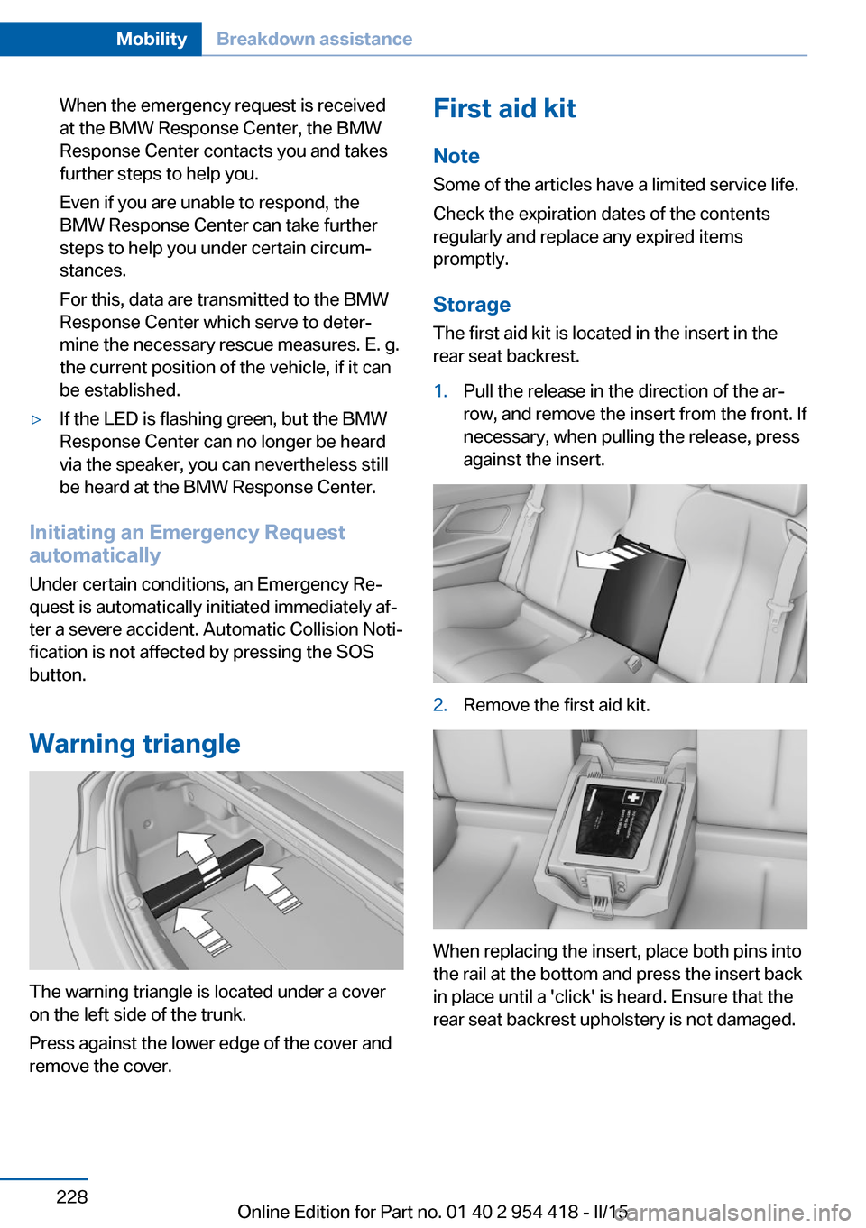 BMW 6 SERIES CONVERTIBLE 2016 F12 Owners Manual When the emergency request is received
at the BMW Response Center, the BMW
Response Center contacts you and takes
further steps to help you.
Even if you are unable to respond, the
BMW Response Center BMW 6 SERIES CONVERTIBLE 2016 F12 Owners Manual When the emergency request is received
at the BMW Response Center, the BMW
Response Center contacts you and takes
further steps to help you.
Even if you are unable to respond, the
BMW Response Center