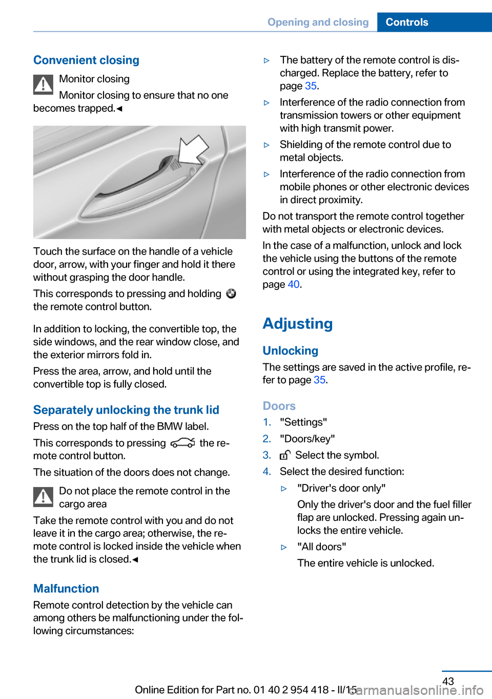 BMW 6 SERIES CONVERTIBLE 2016 F12 User Guide Convenient closingMonitor closing
Monitor closing to ensure that no one
becomes trapped.◀
Touch the surface on the handle of a vehicle
door, arrow, with your finger and hold it there
without graspin