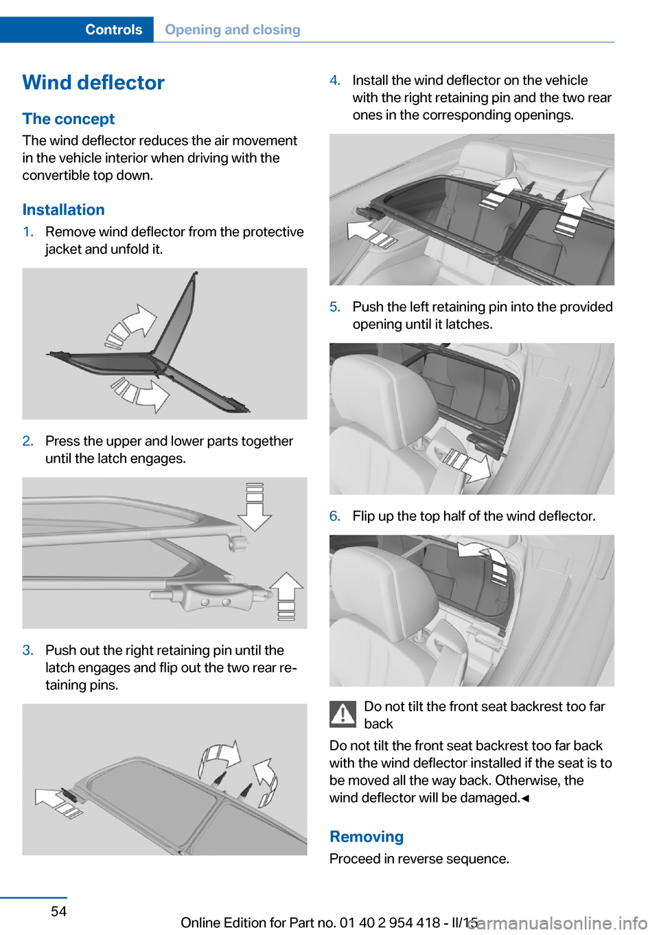 BMW 6 SERIES CONVERTIBLE 2016 F12 Workshop Manual Wind deflector
The concept The wind deflector reduces the air movement
in the vehicle interior when driving with the
convertible top down.
Installation1.Remove wind deflector from the protective
jacke BMW 6 SERIES CONVERTIBLE 2016 F12 Workshop Manual Wind deflector
The concept The wind deflector reduces the air movement
in the vehicle interior when driving with the
convertible top down.
Installation1.Remove wind deflector from the protective
jacke