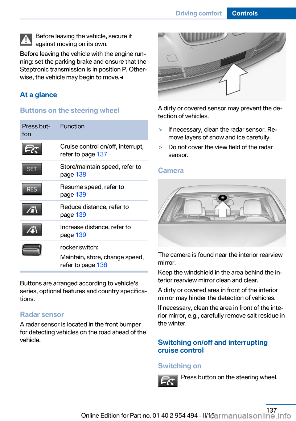 BMW 6 SERIES COUPE 2016 F13 Owners Manual Before leaving the vehicle, secure it
against moving on its own.
Before leaving the vehicle with the engine run‐
ning: set the parking brake and ensure that the
Steptronic transmission is in positio