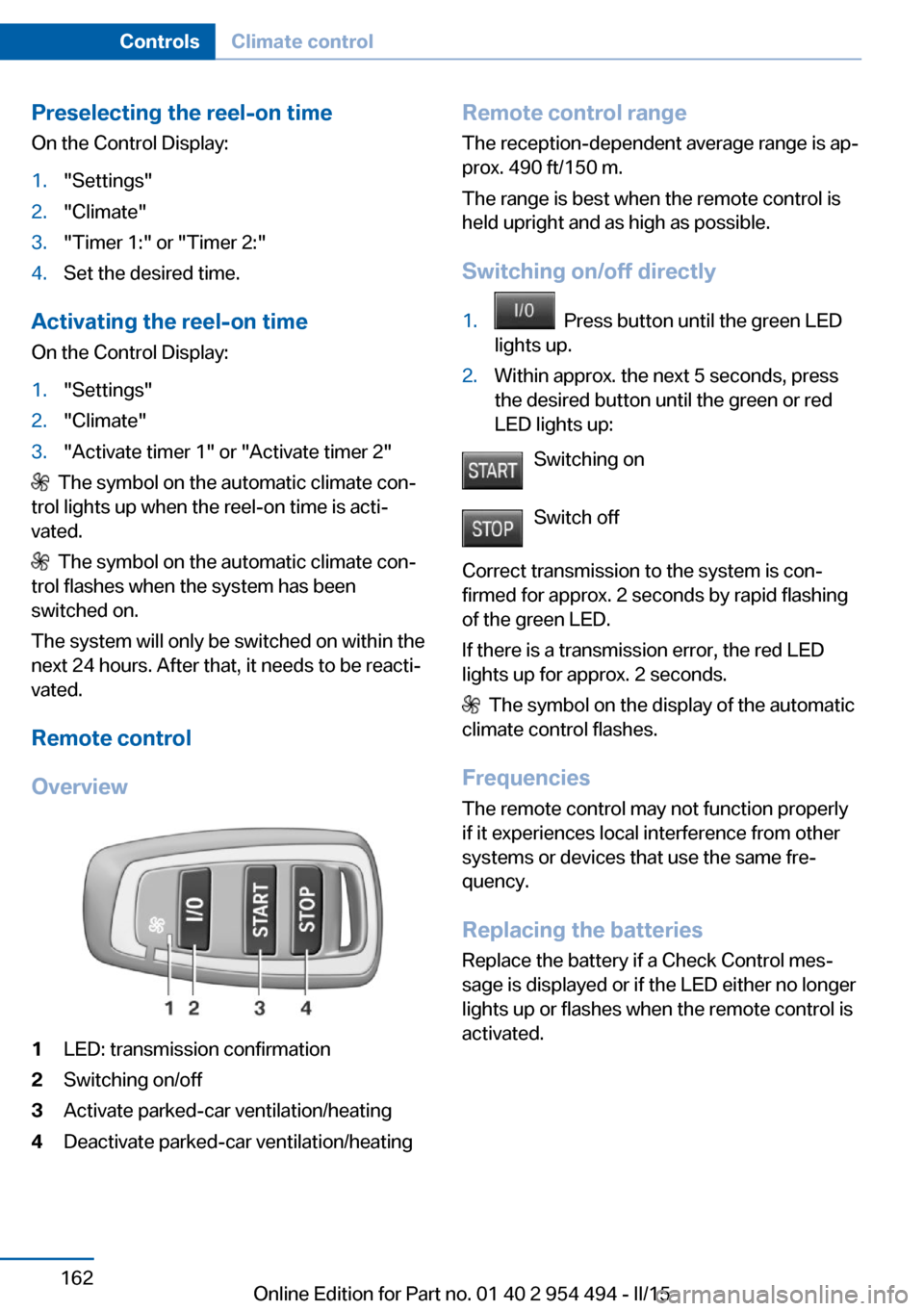 BMW 6 SERIES COUPE 2016 F13 Owners Manual Preselecting the reel-on timeOn the Control Display:1."Settings"2."Climate"3."Timer 1:" or "Timer 2:"4.Set the desired time.
Activating the reel-on time
On the Control Display:
1."Settings"2."Climate"