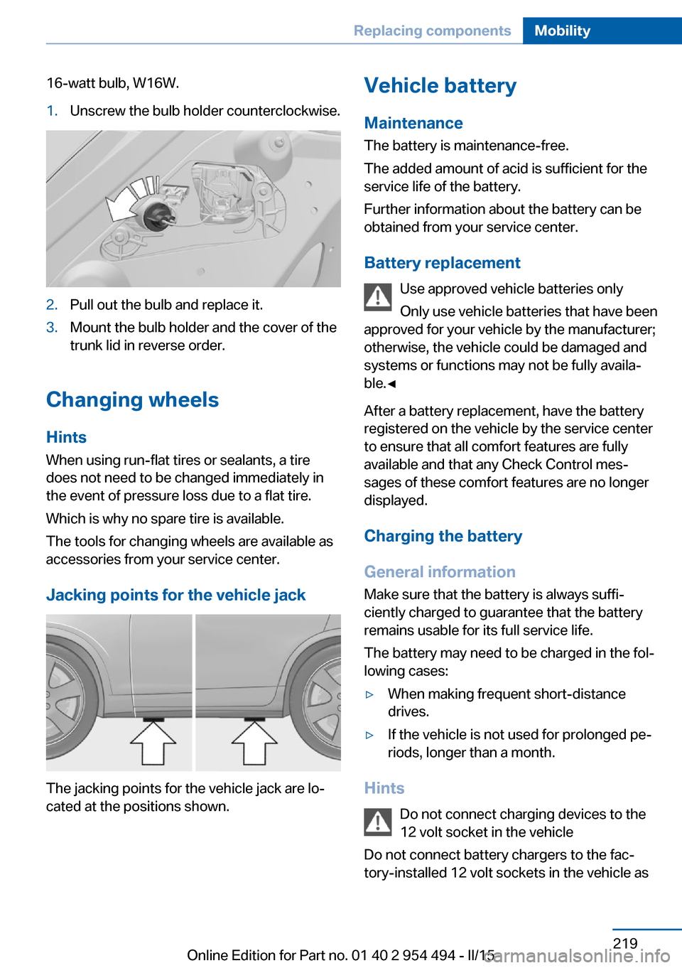 BMW 6 SERIES COUPE 2016 F13 Owners Manual 16-watt bulb, W16W.1.Unscrew the bulb holder counterclockwise.2.Pull out the bulb and replace it.3.Mount the bulb holder and the cover of the
trunk lid in reverse order.
Changing wheels
Hints
When usi BMW 6 SERIES COUPE 2016 F13 Owners Manual 16-watt bulb, W16W.1.Unscrew the bulb holder counterclockwise.2.Pull out the bulb and replace it.3.Mount the bulb holder and the cover of the
trunk lid in reverse order.
Changing wheels
Hints
When usi