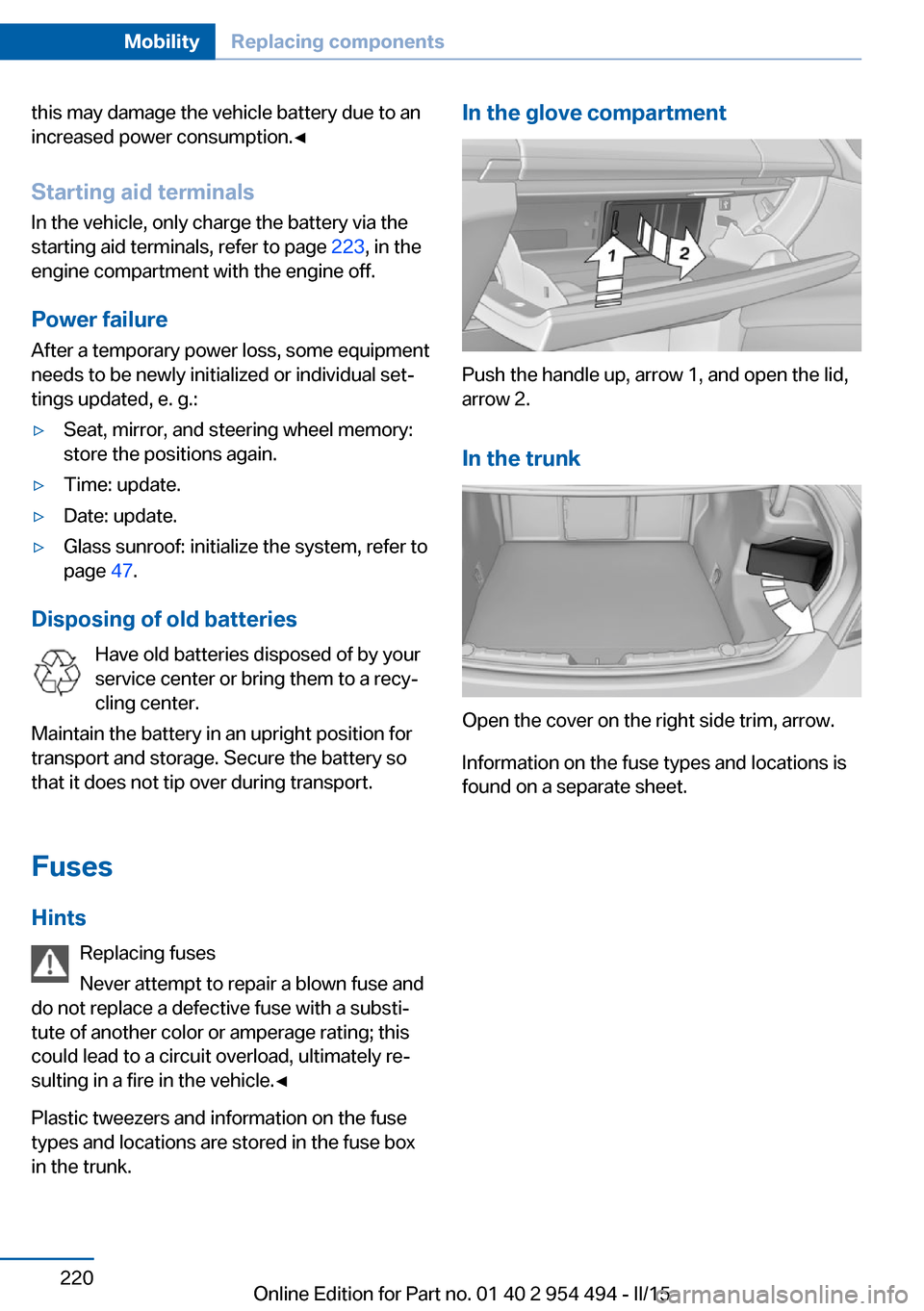 BMW 6 SERIES COUPE 2016 F13 Owners Manual this may damage the vehicle battery due to an
increased power consumption.◀
Starting aid terminals In the vehicle, only charge the battery via thestarting aid terminals, refer to page 223, in the
e BMW 6 SERIES COUPE 2016 F13 Owners Manual this may damage the vehicle battery due to an
increased power consumption.◀
Starting aid terminals In the vehicle, only charge the battery via thestarting aid terminals, refer to page 223, in the
e