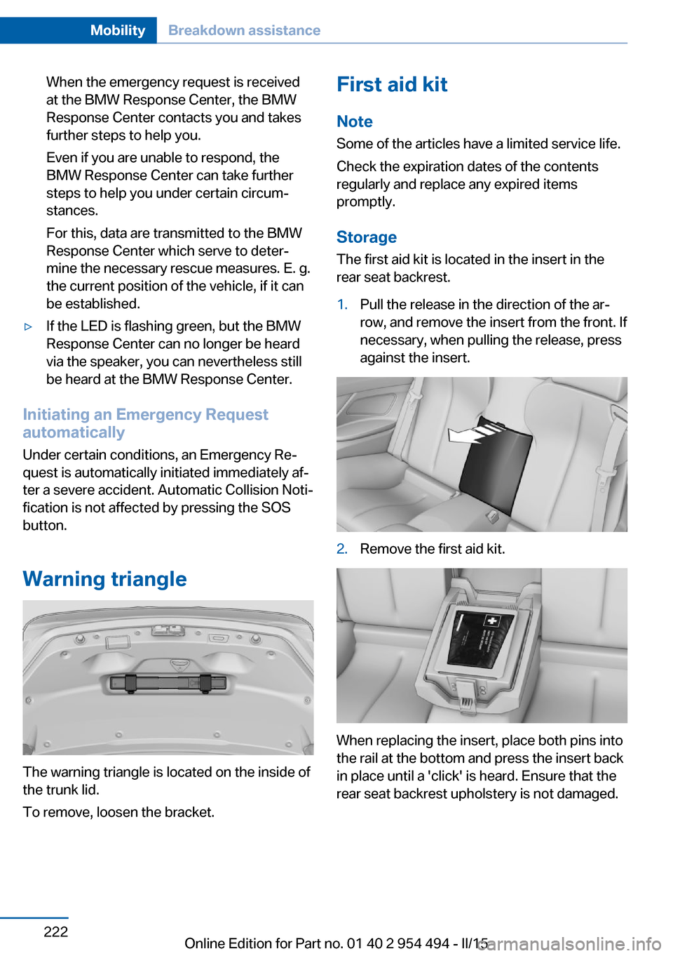 BMW 6 SERIES COUPE 2016 F13 Owners Manual When the emergency request is received
at the BMW Response Center, the BMW
Response Center contacts you and takes
further steps to help you.
Even if you are unable to respond, the
BMW Response Center BMW 6 SERIES COUPE 2016 F13 Owners Manual When the emergency request is received
at the BMW Response Center, the BMW
Response Center contacts you and takes
further steps to help you.
Even if you are unable to respond, the
BMW Response Center