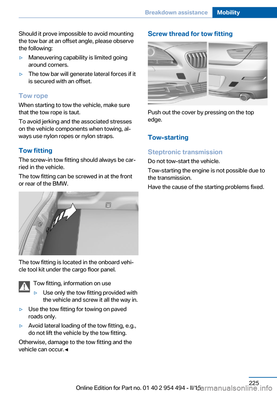 BMW 6 SERIES COUPE 2016 F13 Owners Manual Should it prove impossible to avoid mounting
the tow bar at an offset angle, please observe
the following:▷Maneuvering capability is limited going
around corners.▷The tow bar will generate lateral BMW 6 SERIES COUPE 2016 F13 Owners Manual Should it prove impossible to avoid mounting
the tow bar at an offset angle, please observe
the following:▷Maneuvering capability is limited going
around corners.▷The tow bar will generate lateral