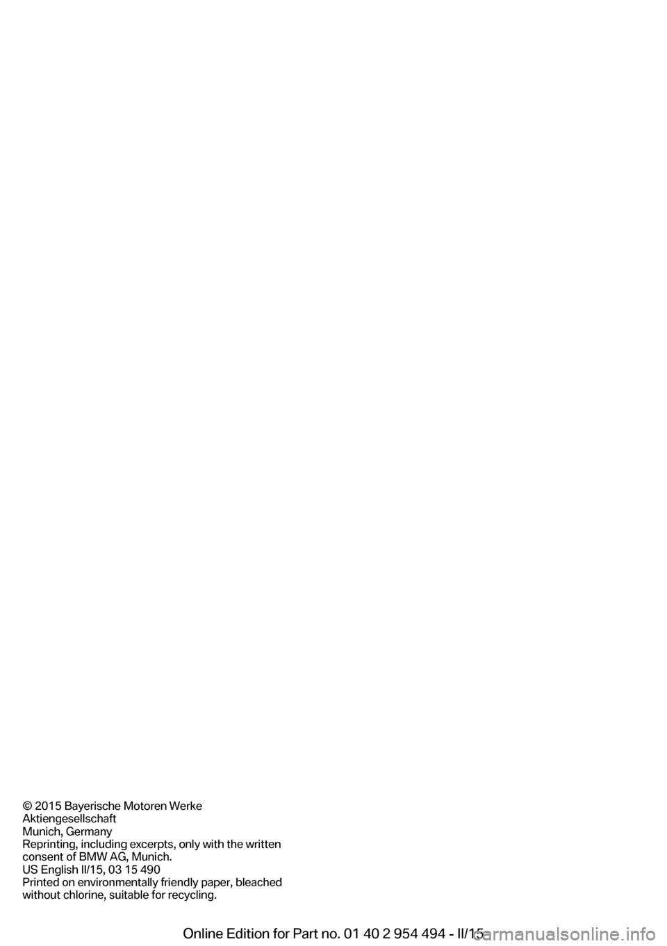 BMW 6 SERIES COUPE 2016 F13 Owners Manual © 2015 Bayerische Motoren Werke
Aktiengesellschaft
Munich, Germany
Reprinting, including excerpts, only with the written
consent of BMW AG, Munich.
US English II/15, 03 15 490
Printed on environmenta BMW 6 SERIES COUPE 2016 F13 Owners Manual © 2015 Bayerische Motoren Werke
Aktiengesellschaft
Munich, Germany
Reprinting, including excerpts, only with the written
consent of BMW AG, Munich.
US English II/15, 03 15 490
Printed on environmenta