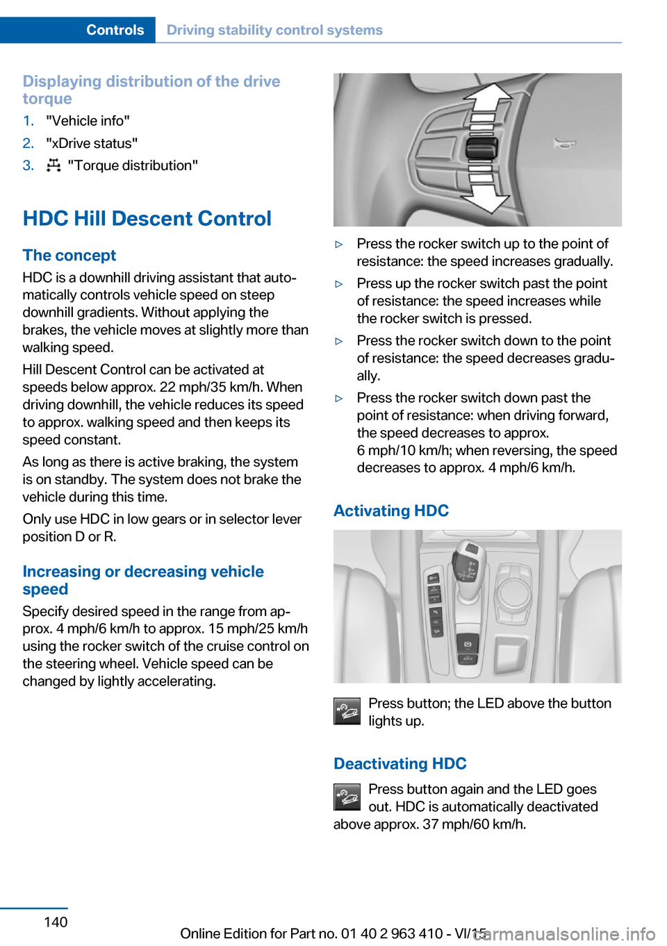 BMW X5 2016 F15 Manual PDF Displaying distribution of the drive
torque1."Vehicle info"2."xDrive status"3. "Torque distribution"
HDC Hill Descent Control
The concept HDC is a downhill driving assistant that auto‐
matically co BMW X5 2016 F15 Manual PDF Displaying distribution of the drive
torque1."Vehicle info"2."xDrive status"3. "Torque distribution"
HDC Hill Descent Control
The concept HDC is a downhill driving assistant that auto‐
matically co