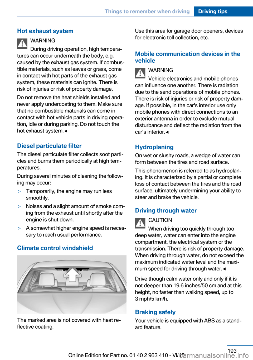 BMW X5 2016 F15 Owners Manual Hot exhaust systemWARNING
During driving operation, high tempera‐
tures can occur underneath the body, e.g.
caused by the exhaust gas system. If combus‐
tible materials, such as leaves or grass, c