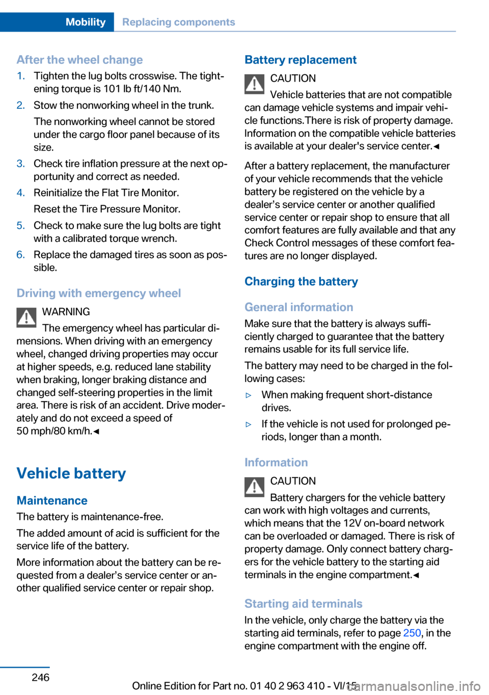 BMW X5 2016 F15 Owners Manual After the wheel change1.Tighten the lug bolts crosswise. The tight‐
ening torque is 101 lb ft/140 Nm.2.Stow the nonworking wheel in the trunk.
The nonworking wheel cannot be stored
under the cargo f BMW X5 2016 F15 Owners Manual After the wheel change1.Tighten the lug bolts crosswise. The tight‐
ening torque is 101 lb ft/140 Nm.2.Stow the nonworking wheel in the trunk.
The nonworking wheel cannot be stored
under the cargo f
