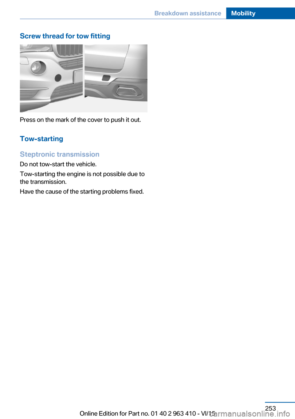 BMW X5 2016 F15 Manual Online Screw thread for tow fitting
Press on the mark of the cover to push it out.Tow-starting
Steptronic transmission
Do not tow-start the vehicle.
Tow-starting the engine is not possible due to
the transmi BMW X5 2016 F15 Manual Online Screw thread for tow fitting
Press on the mark of the cover to push it out.Tow-starting
Steptronic transmission
Do not tow-start the vehicle.
Tow-starting the engine is not possible due to
the transmi