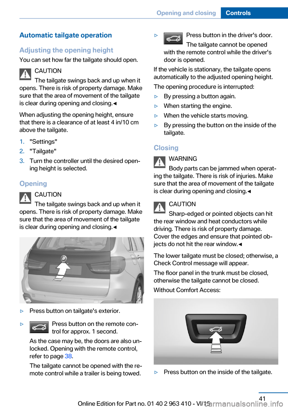 BMW X5 2016 F15 Owners Manual Automatic tailgate operation
Adjusting the opening height
You can set how far the tailgate should open.
CAUTION
The tailgate swings back and up when it
opens. There is risk of property damage. Make
su BMW X5 2016 F15 Owners Manual Automatic tailgate operation
Adjusting the opening height
You can set how far the tailgate should open.
CAUTION
The tailgate swings back and up when it
opens. There is risk of property damage. Make
su