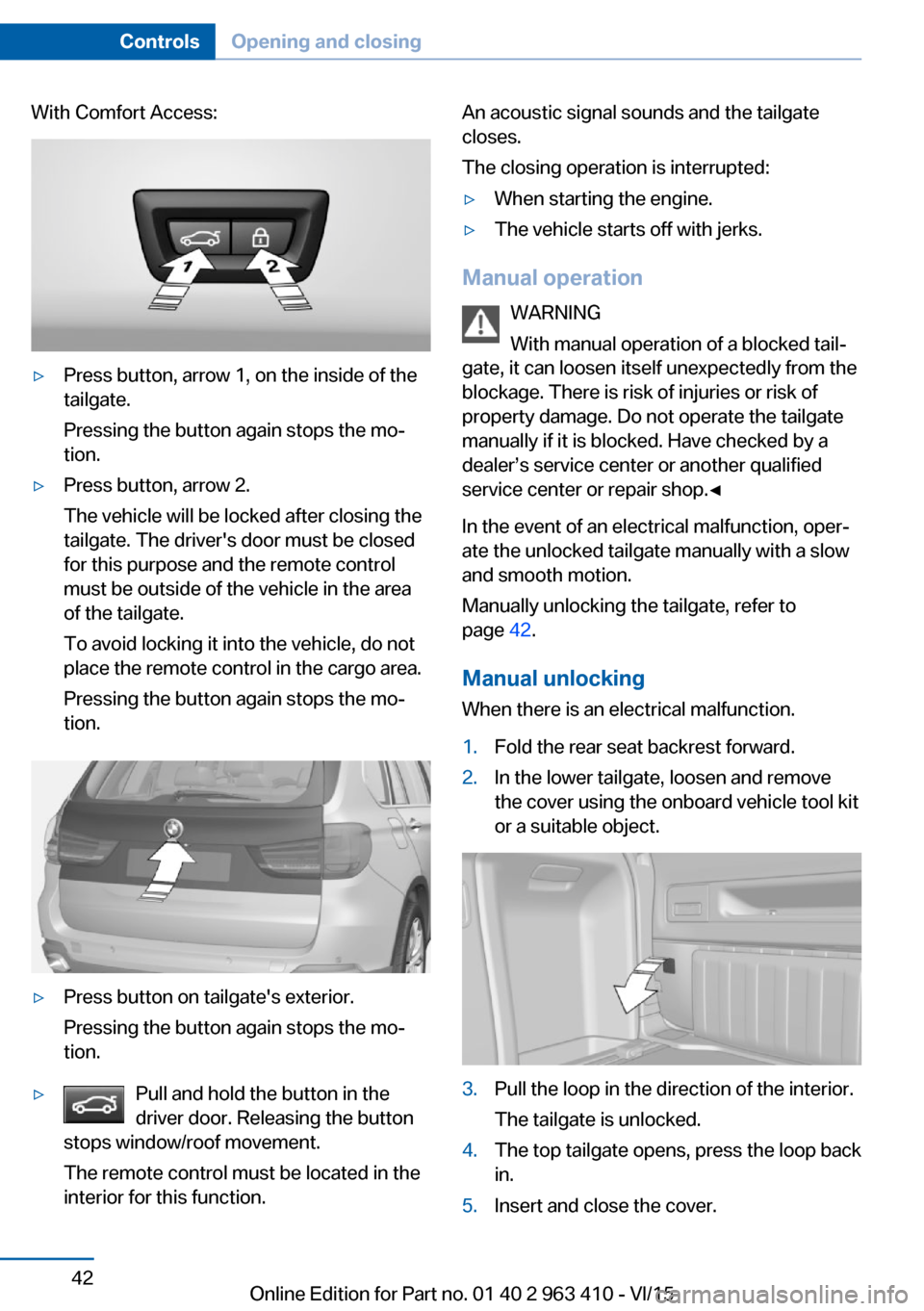 BMW X5 2016 F15 Owners Manual With Comfort Access:▷Press button, arrow 1, on the inside of the
tailgate.
Pressing the button again stops the mo‐
tion.▷Press button, arrow 2.
The vehicle will be locked after closing the
tailg BMW X5 2016 F15 Owners Manual With Comfort Access:▷Press button, arrow 1, on the inside of the
tailgate.
Pressing the button again stops the mo‐
tion.▷Press button, arrow 2.
The vehicle will be locked after closing the
tailg