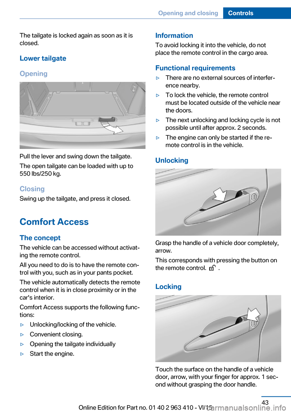 BMW X5 2016 F15 Owners Manual The tailgate is locked again as soon as it is
closed.
Lower tailgate
Opening
Pull the lever and swing down the tailgate.
The open tailgate can be loaded with up to
550 lbs/250 kg.
Closing Swing up the BMW X5 2016 F15 Owners Manual The tailgate is locked again as soon as it is
closed.
Lower tailgate
Opening
Pull the lever and swing down the tailgate.
The open tailgate can be loaded with up to
550 lbs/250 kg.
Closing Swing up the