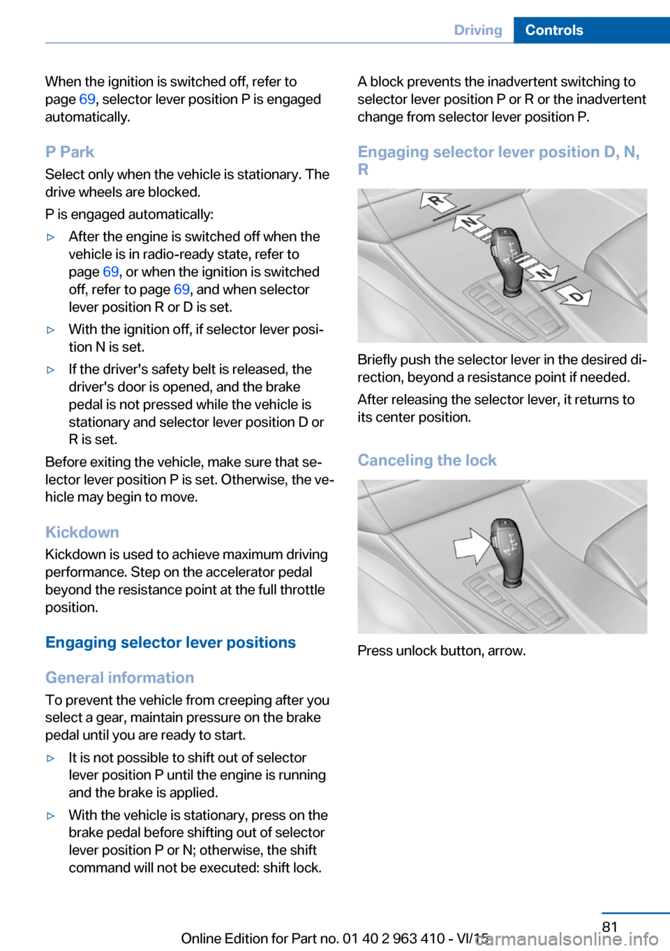BMW X5 2016 F15 Owners Manual When the ignition is switched off, refer to
page 69, selector lever position P is engaged
automatically.
P Park Select only when the vehicle is stationary. The
drive wheels are blocked.
P is engaged BMW X5 2016 F15 Owners Manual When the ignition is switched off, refer to
page 69, selector lever position P is engaged
automatically.
P Park Select only when the vehicle is stationary. The
drive wheels are blocked.
P is engaged