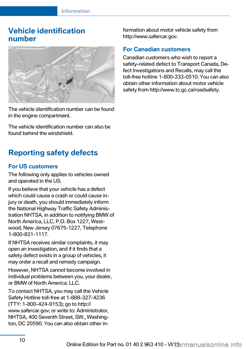 BMW X5 2016 F15 Owners Manual Vehicle identification
number
The vehicle identification number can be found
in the engine compartment.
The vehicle identification number can also be
found behind the windshield.
Reporting safety defe BMW X5 2016 F15 Owners Manual Vehicle identification
number
The vehicle identification number can be found
in the engine compartment.
The vehicle identification number can also be
found behind the windshield.
Reporting safety defe
